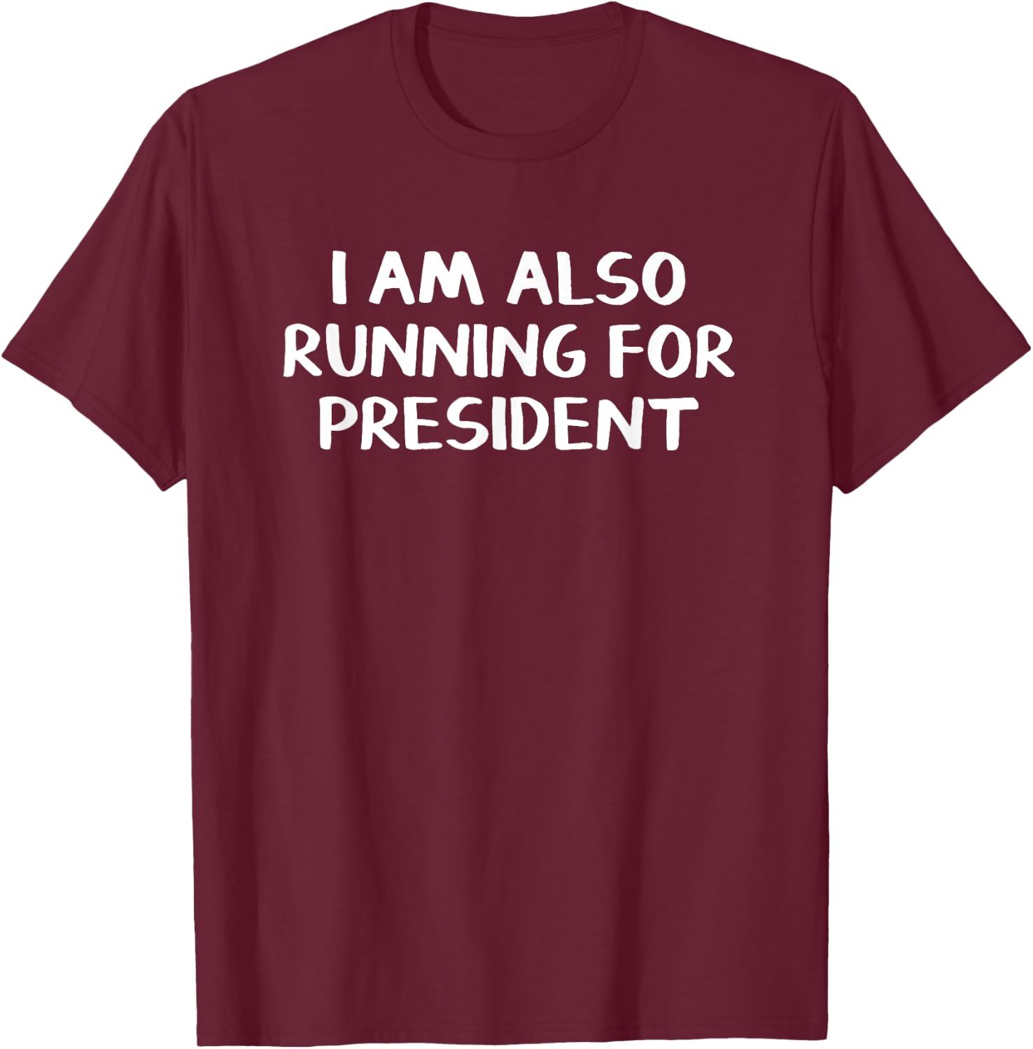 I Am Also Running For President T-Shirt - T-Shirt | Maroon