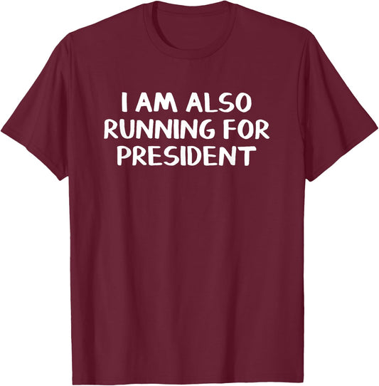 I Am Also Running For President T-Shirt - T-Shirt | Maroon