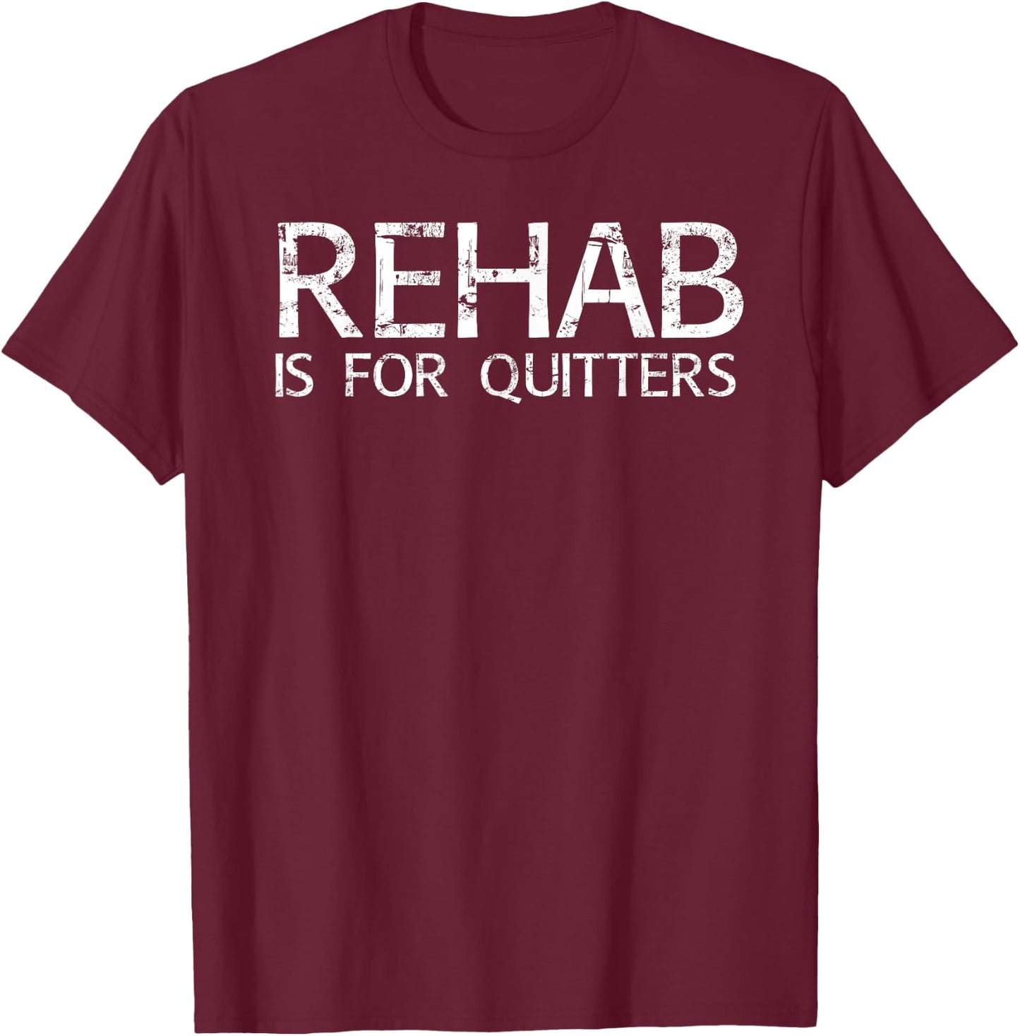 REHAB IS FOR QUITTERS Funny Drunk Drinker Gift T-Shirt - T-Shirt | Maroon