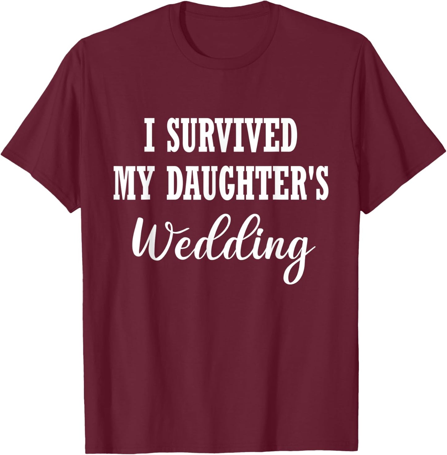 Funny I Survived My Daughter's Wedding T-Shirt - T-Shirt | Maroon