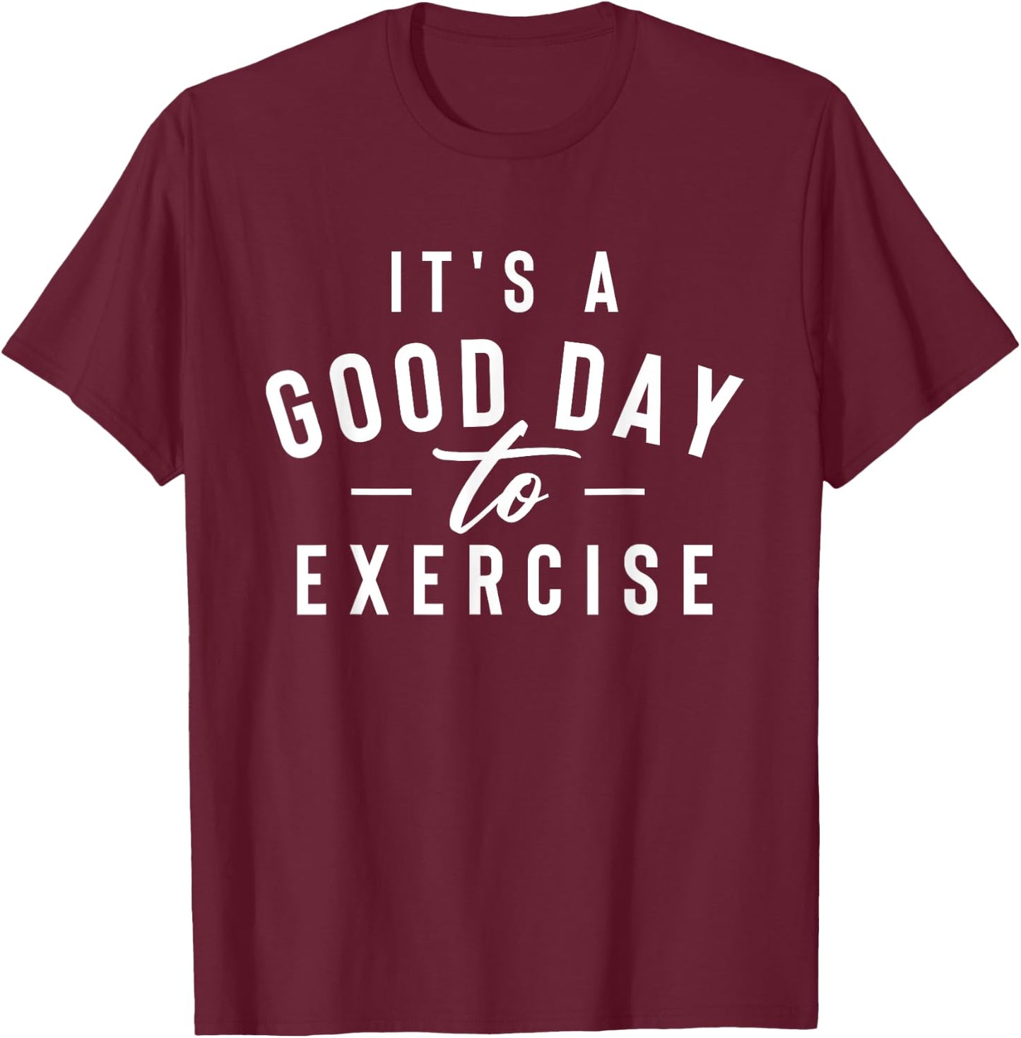 It's A Good Day To Exercise - Workout Gym Weightlifting T-Shirt - T-Shirt | Maroon