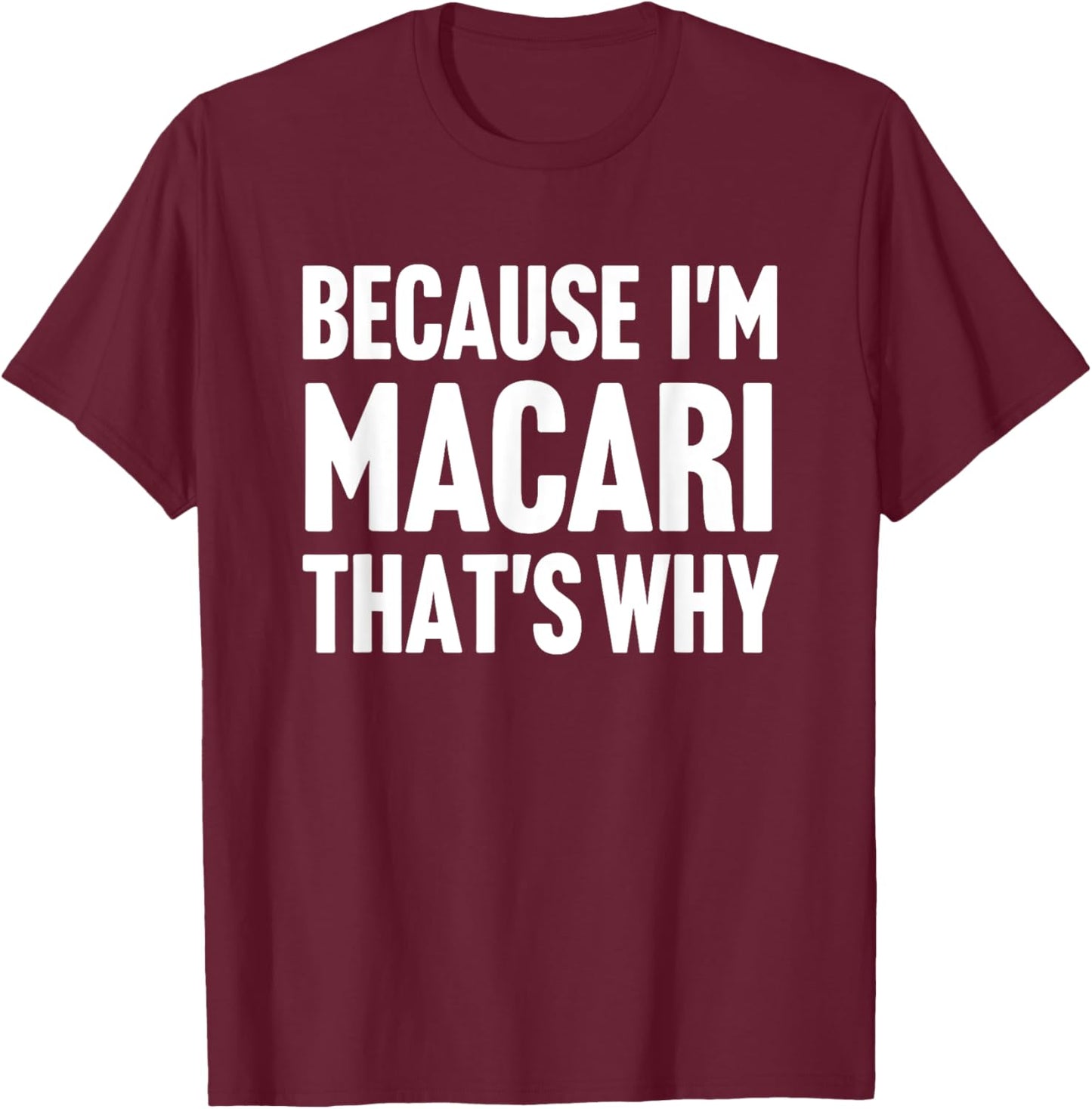 Because I'm Macari That's Why Am Personalized Name T-Shirt - T-Shirt | Maroon