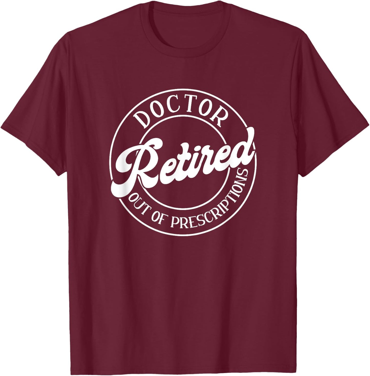 Out Of Prescription, Retired Doctor T-Shirt - T-Shirt | Maroon