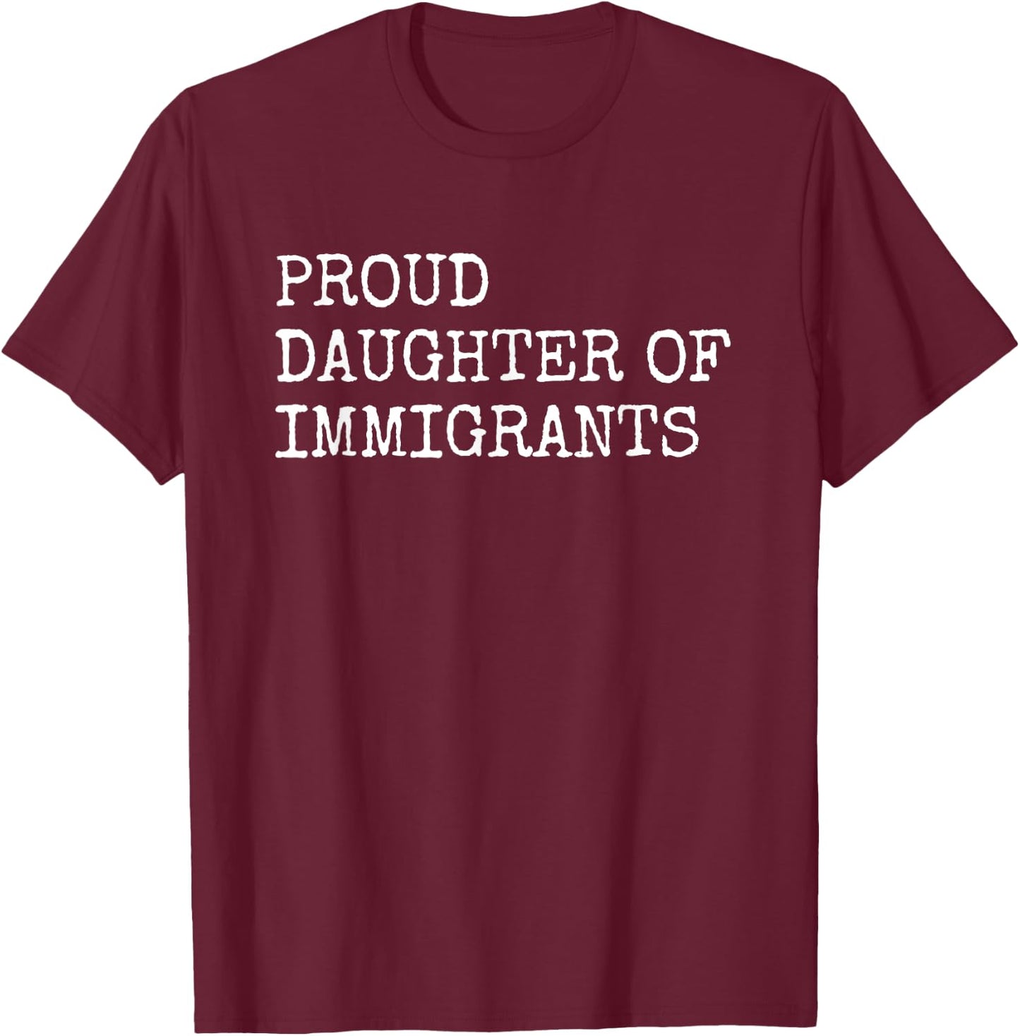 Proud Daughter Of Immigrants - Pro Immigration Message T-Shirt - T-Shirt | Maroon