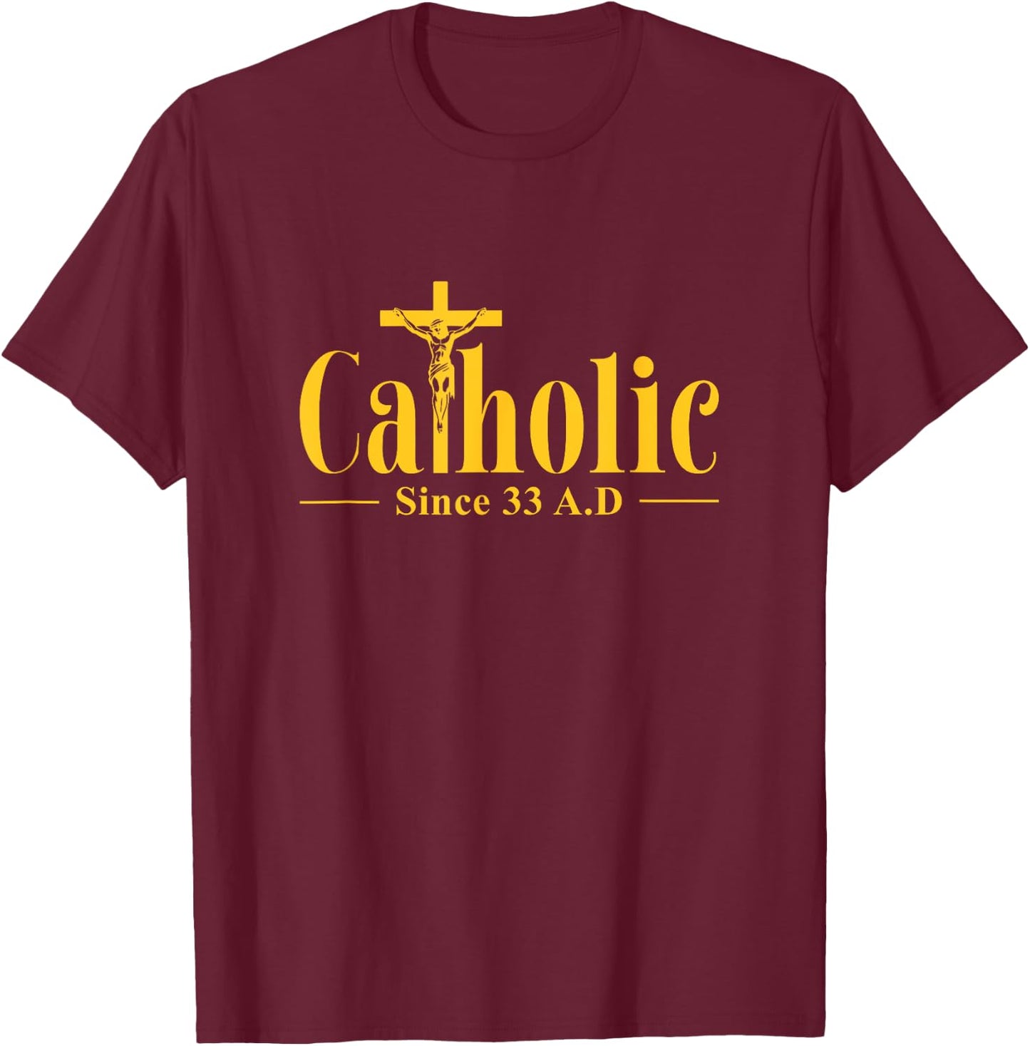 Catholic Since 33 AD Cross Crucifix Religous Christian Faith T-Shirt - T-Shirt | Maroon