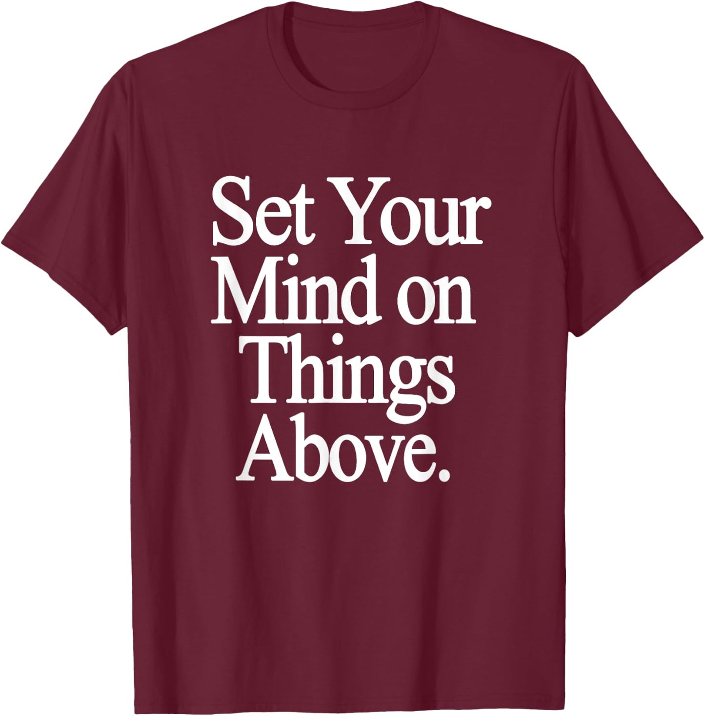 Set Your Mind on Things Above Religious Gifts Christian T-Shirt - T-Shirt | Maroon