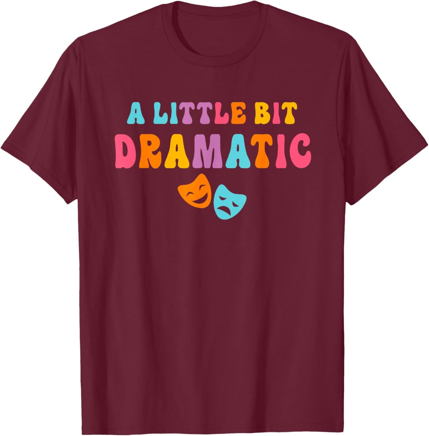 A Little Bit Dramatic Drama Club Theatre Gifts Funny Theater T-Shirt - T-Shirt | Maroon