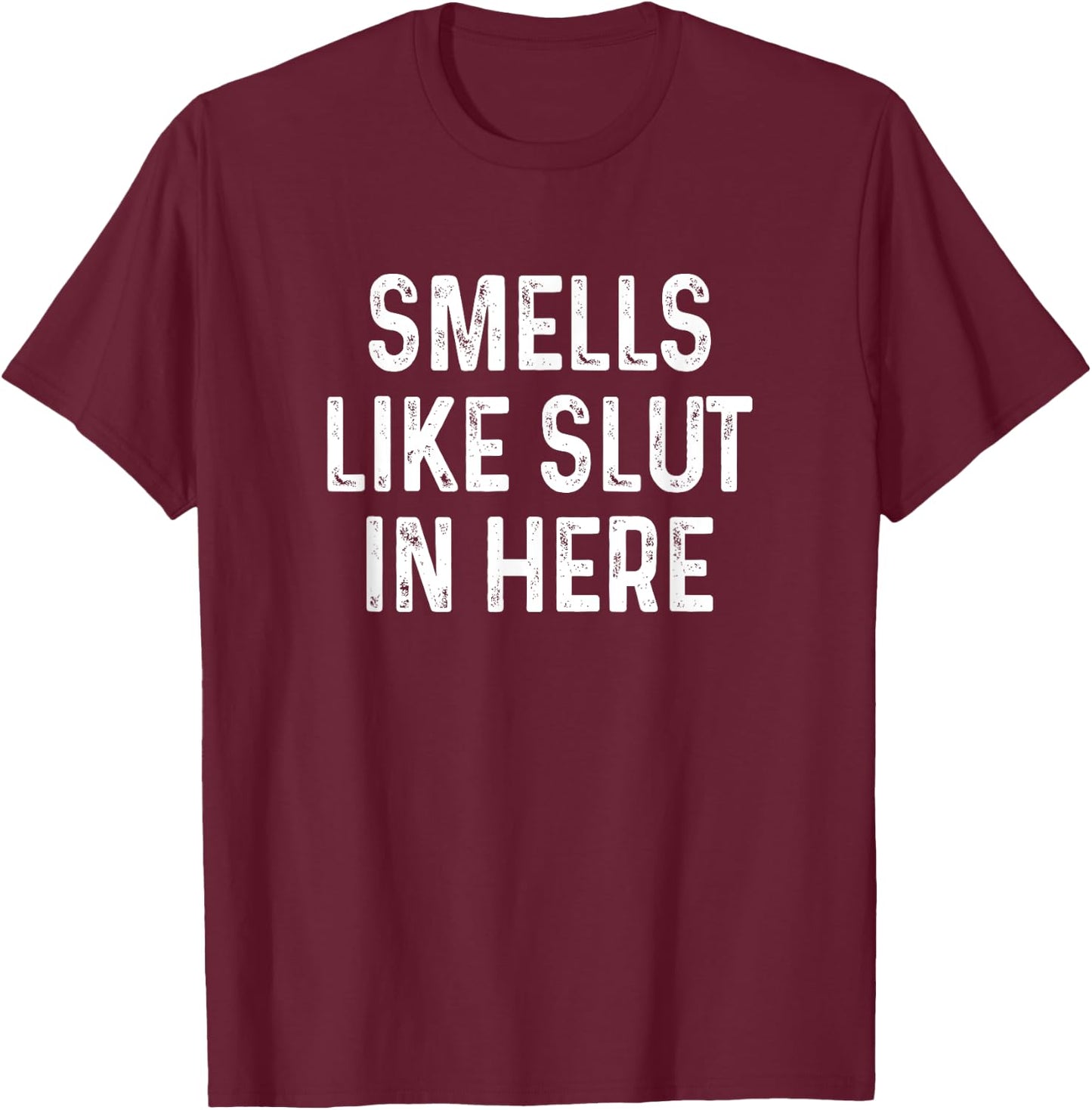 Funny Smells Like Slut in Here Offensive Adult Humor T-Shirt - T-Shirt | Maroon