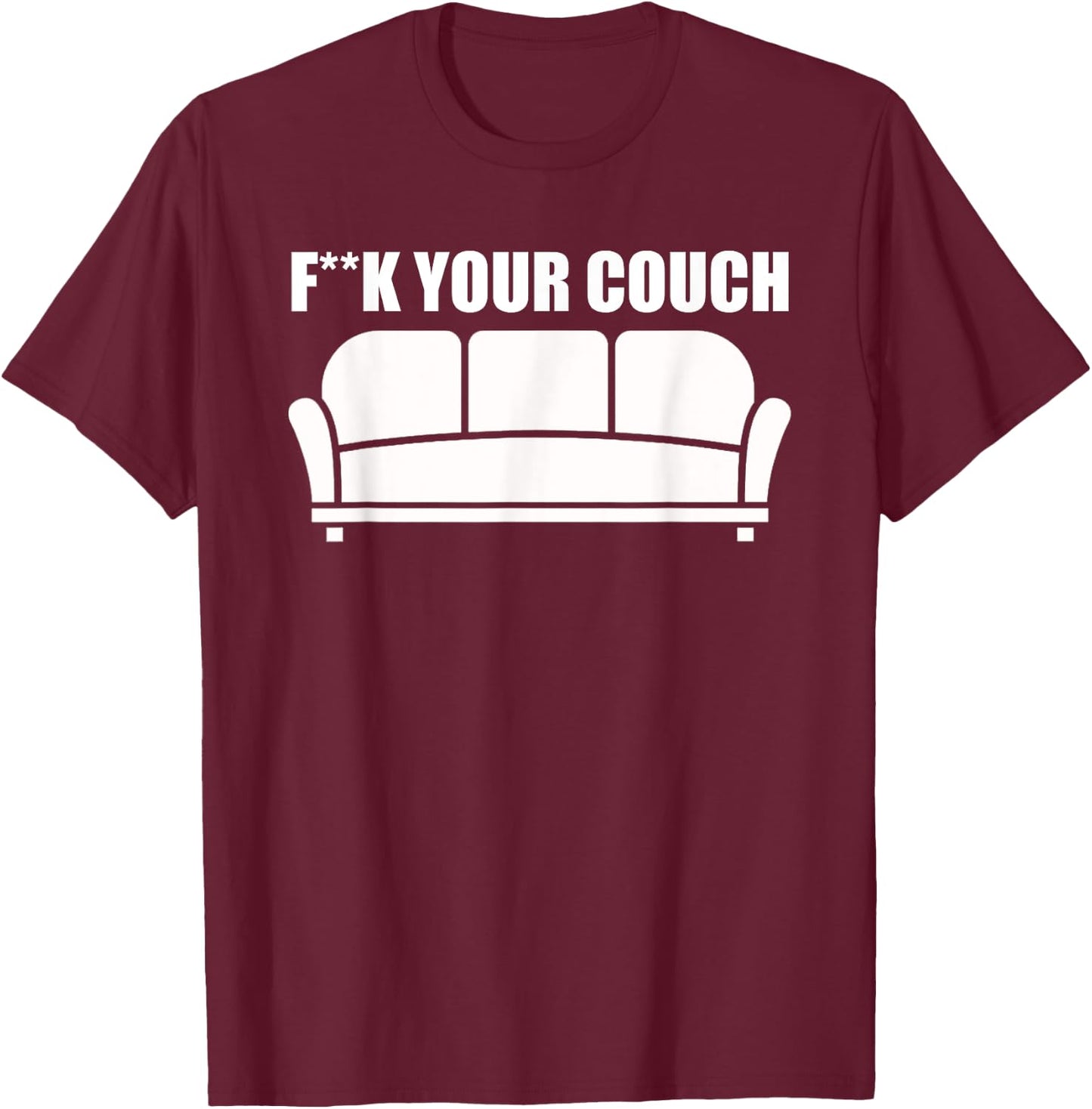 Fuck Your Couch Sofa Interior Joke Funny Furniture T-Shirt - T-Shirt | Maroon