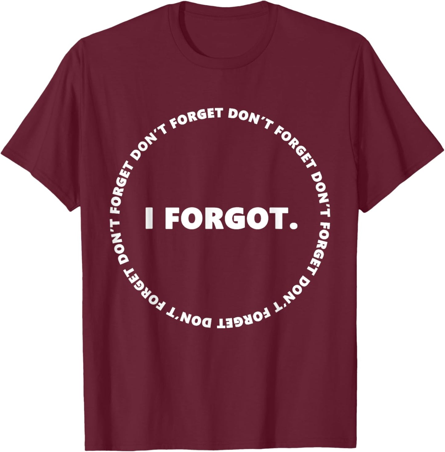 Don't Forget I Forgot Funny for Don't Forget Day T-Shirt - T-Shirt | Maroon