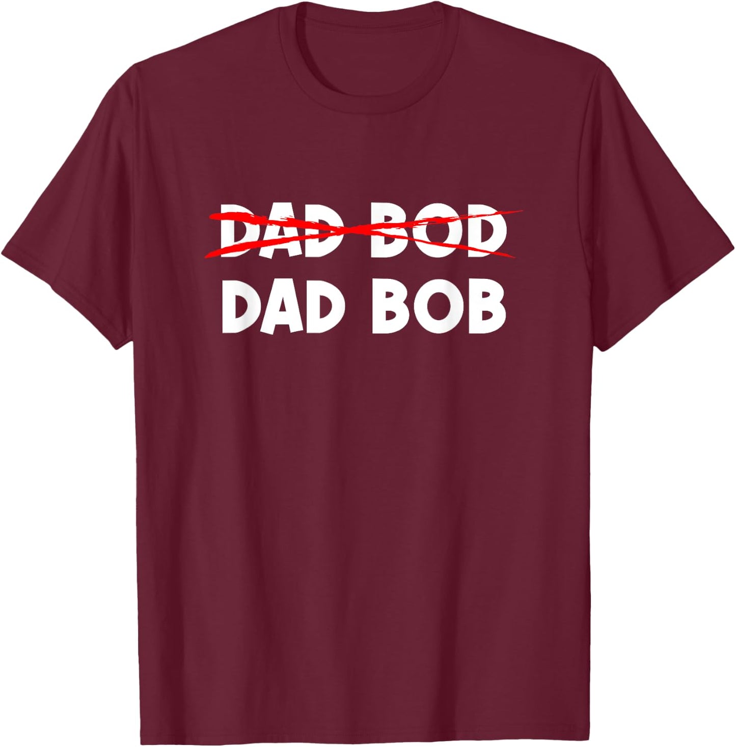 Dad Bob Not Dad Bod Funny Daddy T-Shirt - T-Shirt | Maroon