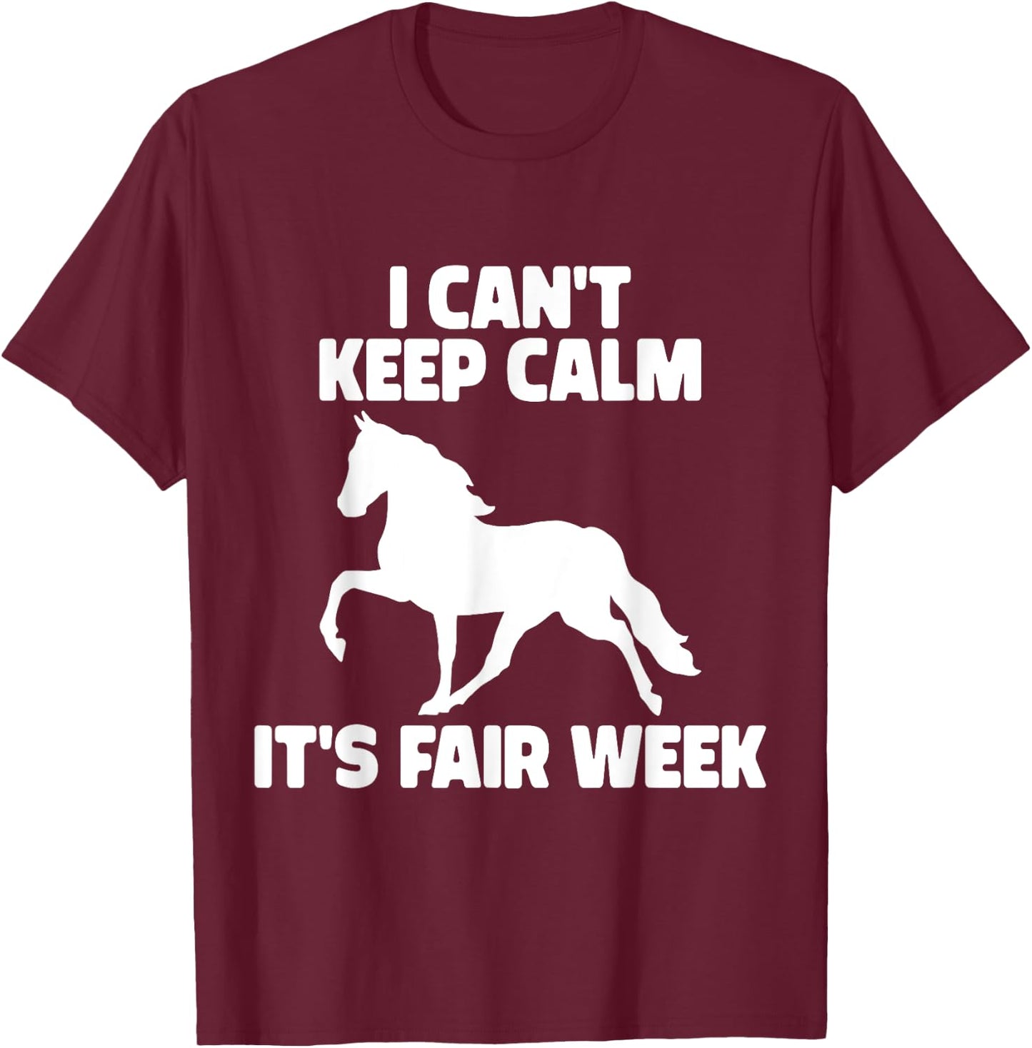 I Can't Keep Calm It's Fair Week Funny Horse Show T-Shirt - T-Shirt | Maroon