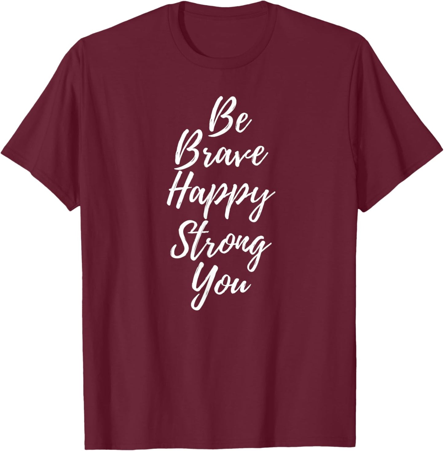 Be Brave Happy Strong Be You T-Shirt - T-Shirt | Maroon
