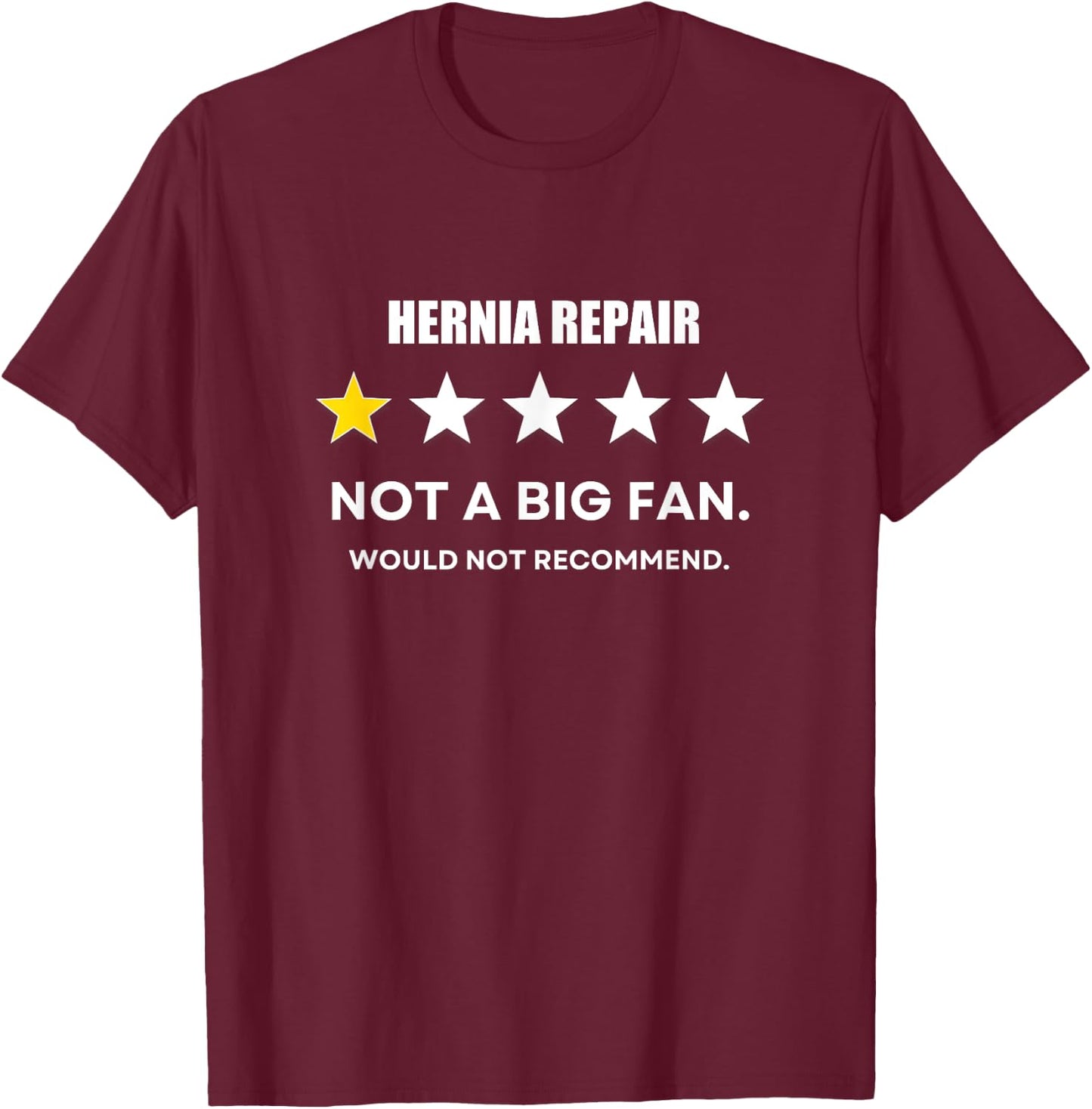 Hernia repair Not a Big Fan, Would Not Recommend T-Shirt - T-Shirt | Maroon