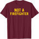 Not a Firefighter T-Shirt - T-Shirt | Maroon