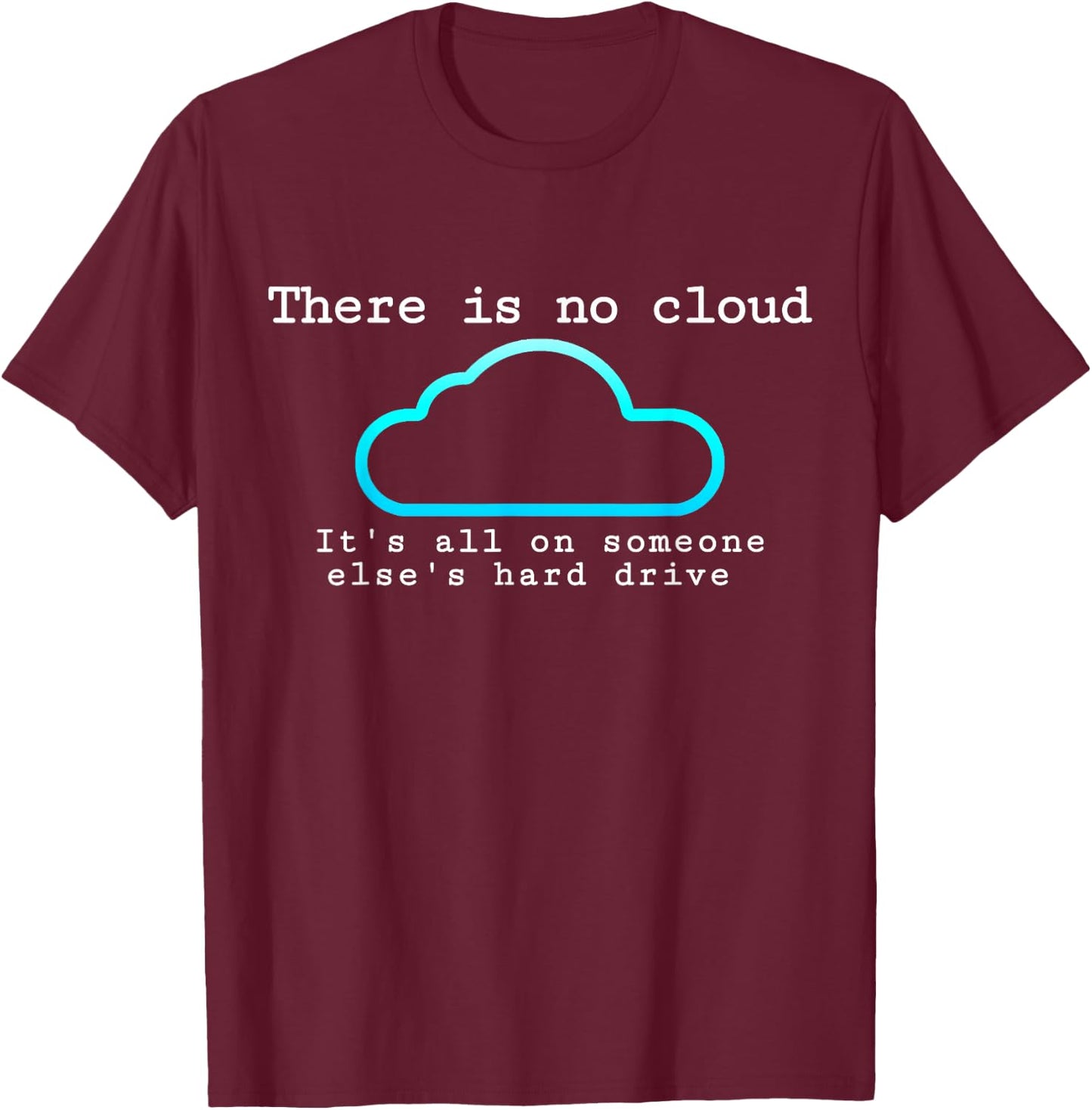 There is no cloud... Funny computer tech humor T-Shirt - T-Shirt | Maroon