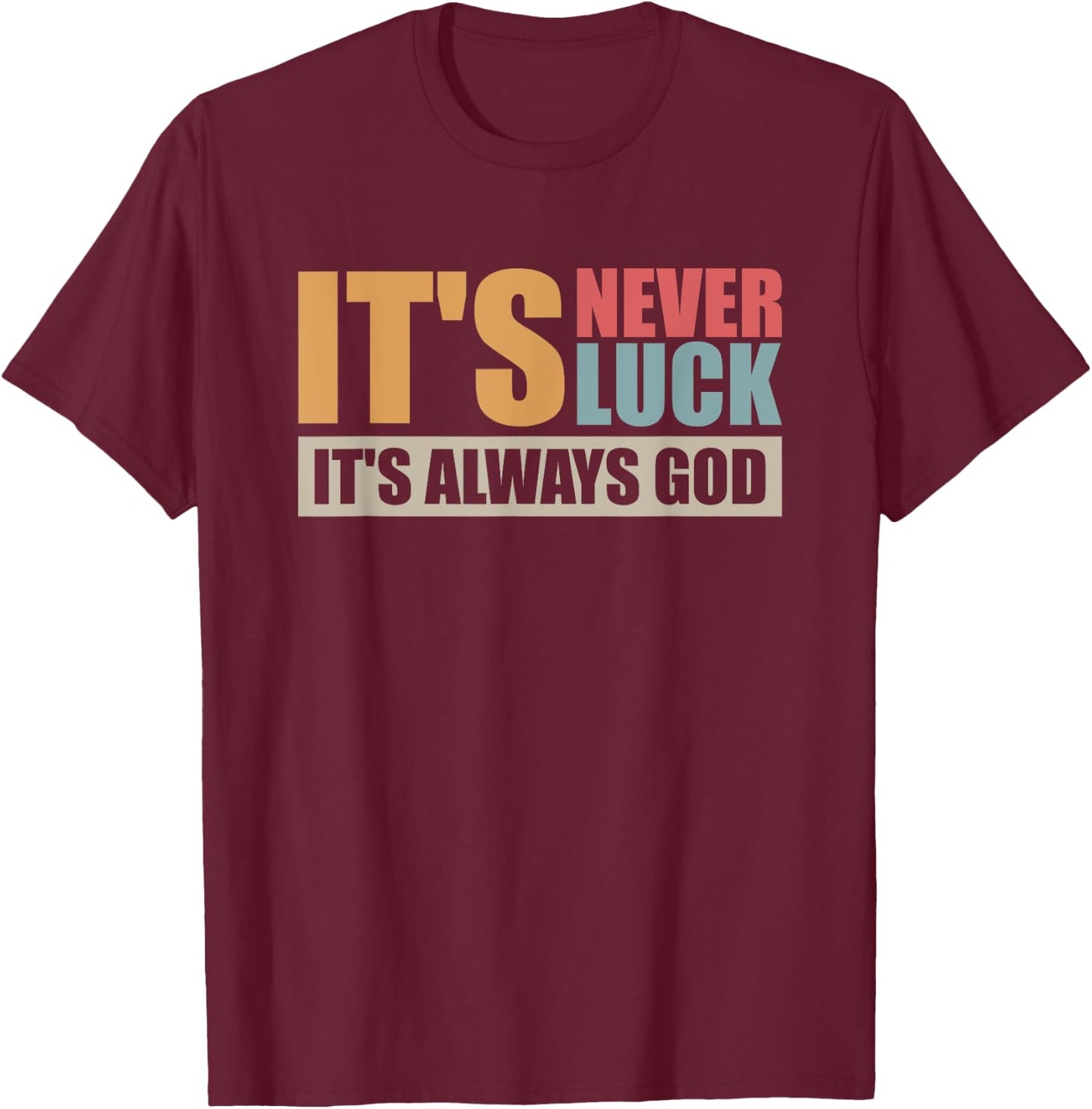 It's Never Luck It's Always God T-Shirt - T-Shirt | Maroon