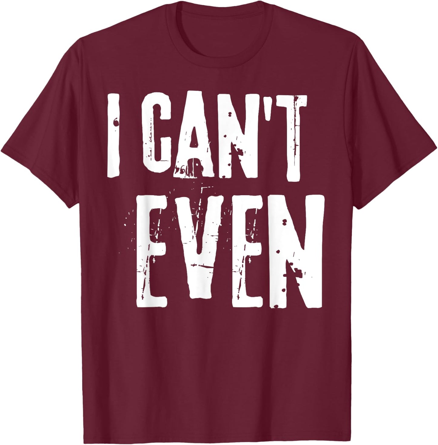 Funny Fitness Joke Workout Saying "I Can't Even" T-Shirt - T-Shirt | Maroon