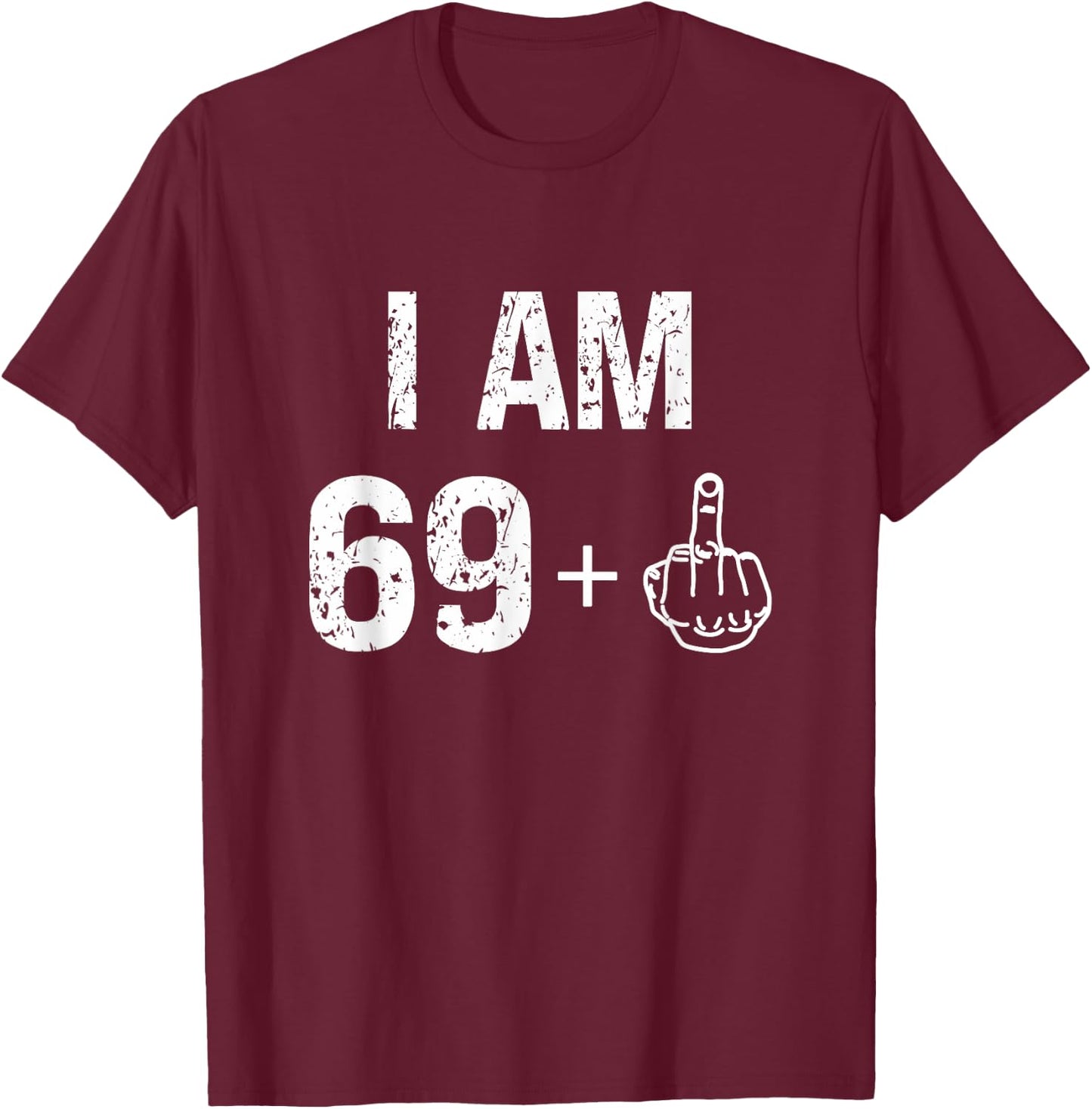 I Am 69 Plus 1 Funny 70th Birthday Men 70 Years Old Women T-Shirt - T-Shirt | Maroon