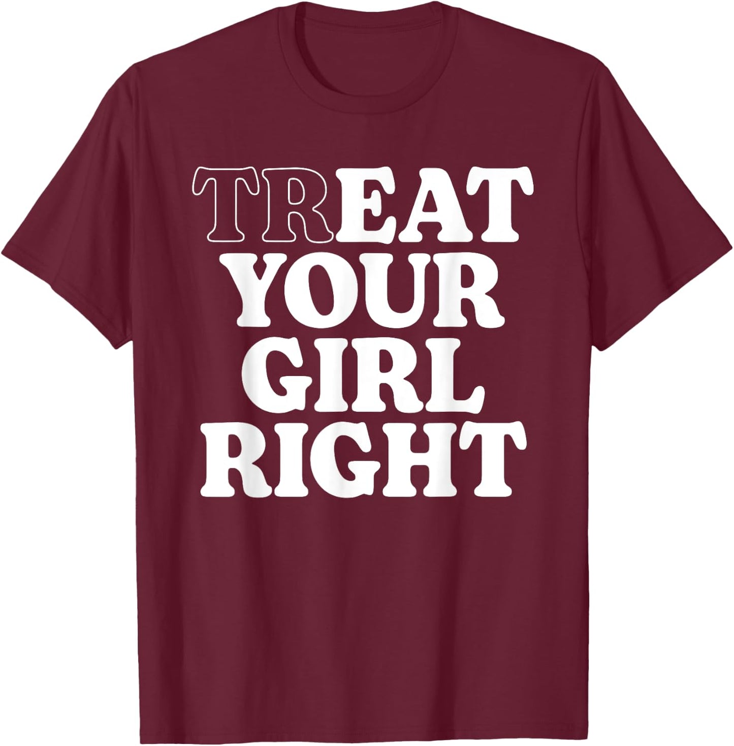 Treat Eat Your Girl Right Funny Sarcastic Quote T-Shirt - T-Shirt | Maroon