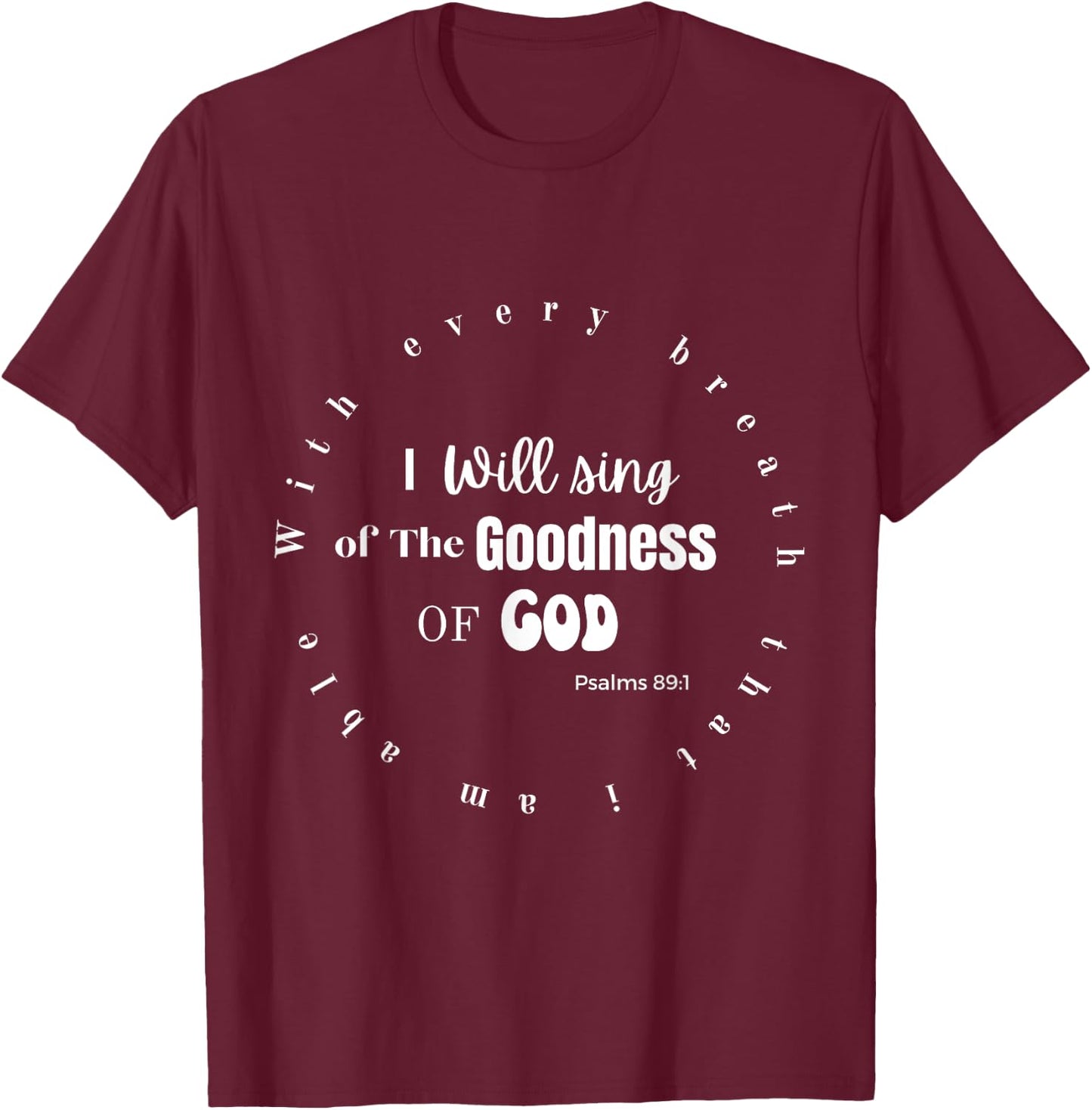 I Will Sing of the Goodness of God T-Shirt - T-Shirt | Maroon