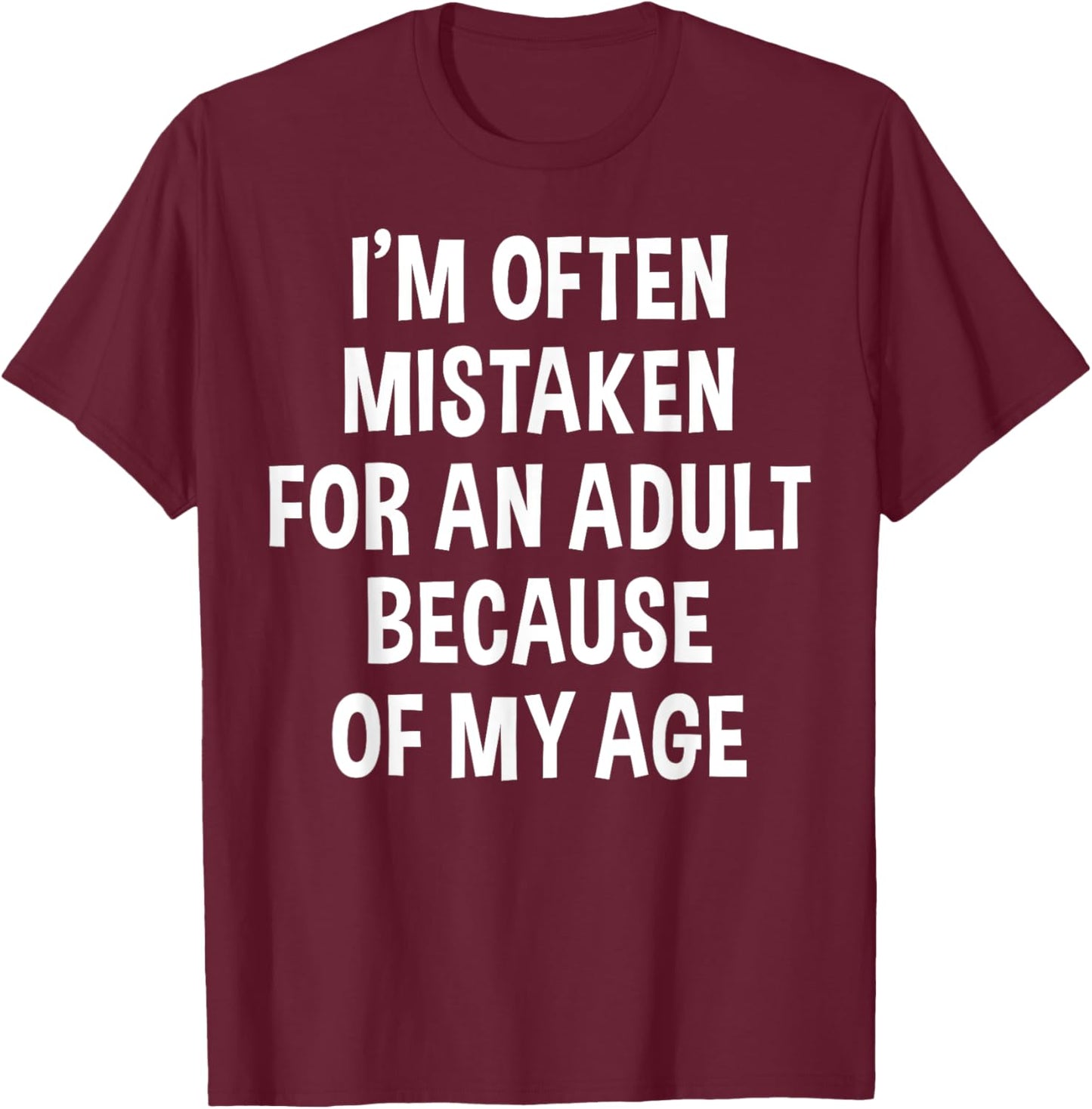 I'm Often Mistaken For An Adult Because Of My Age | Funny T-Shirt - T-Shirt | Maroon