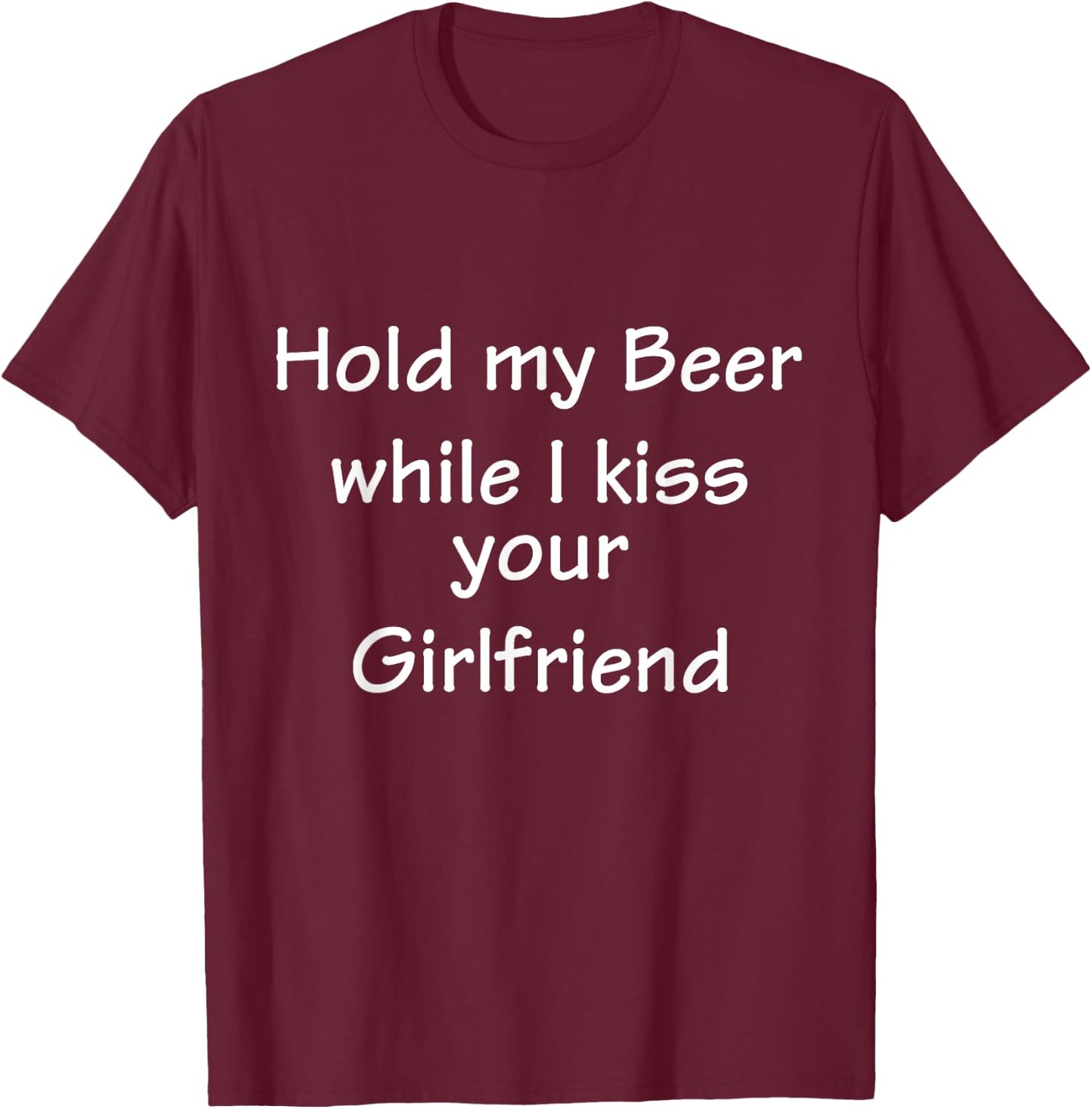 Hold-My-Beer-While-I-Kiss-Your-Girlfriend T-Shirt - T-Shirt | Maroon