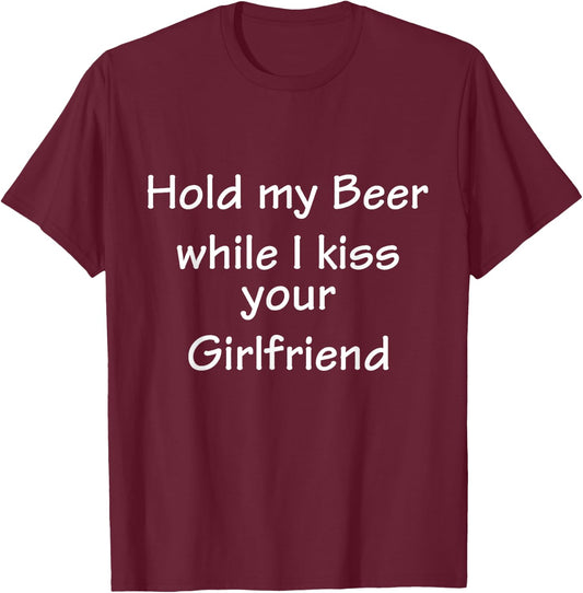Hold-My-Beer-While-I-Kiss-Your-Girlfriend T-Shirt - T-Shirt | Maroon