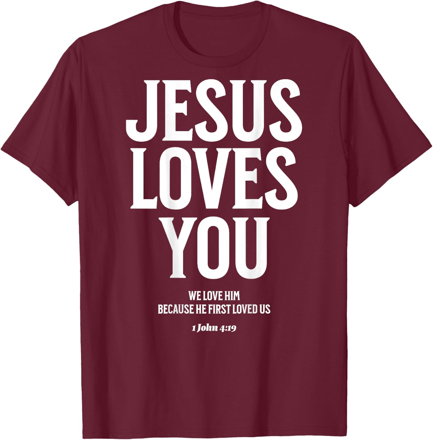 Jesus Loves You (1 John 4:19) Bible Verse (On Back) T-Shirt - T-Shirt | Maroon