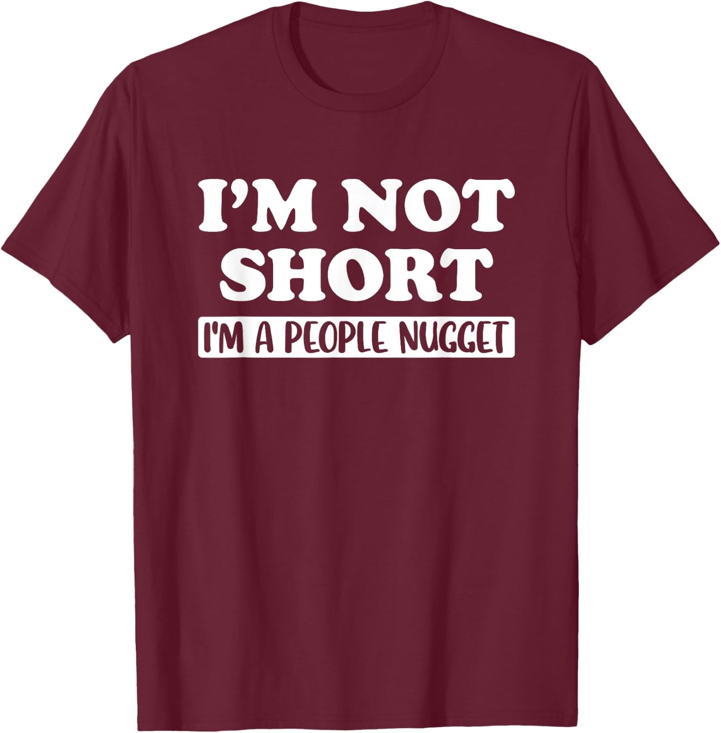 I'm Not Short I'm a People Nugget Short People Funny Cute T-Shirt - T-Shirt | Maroon