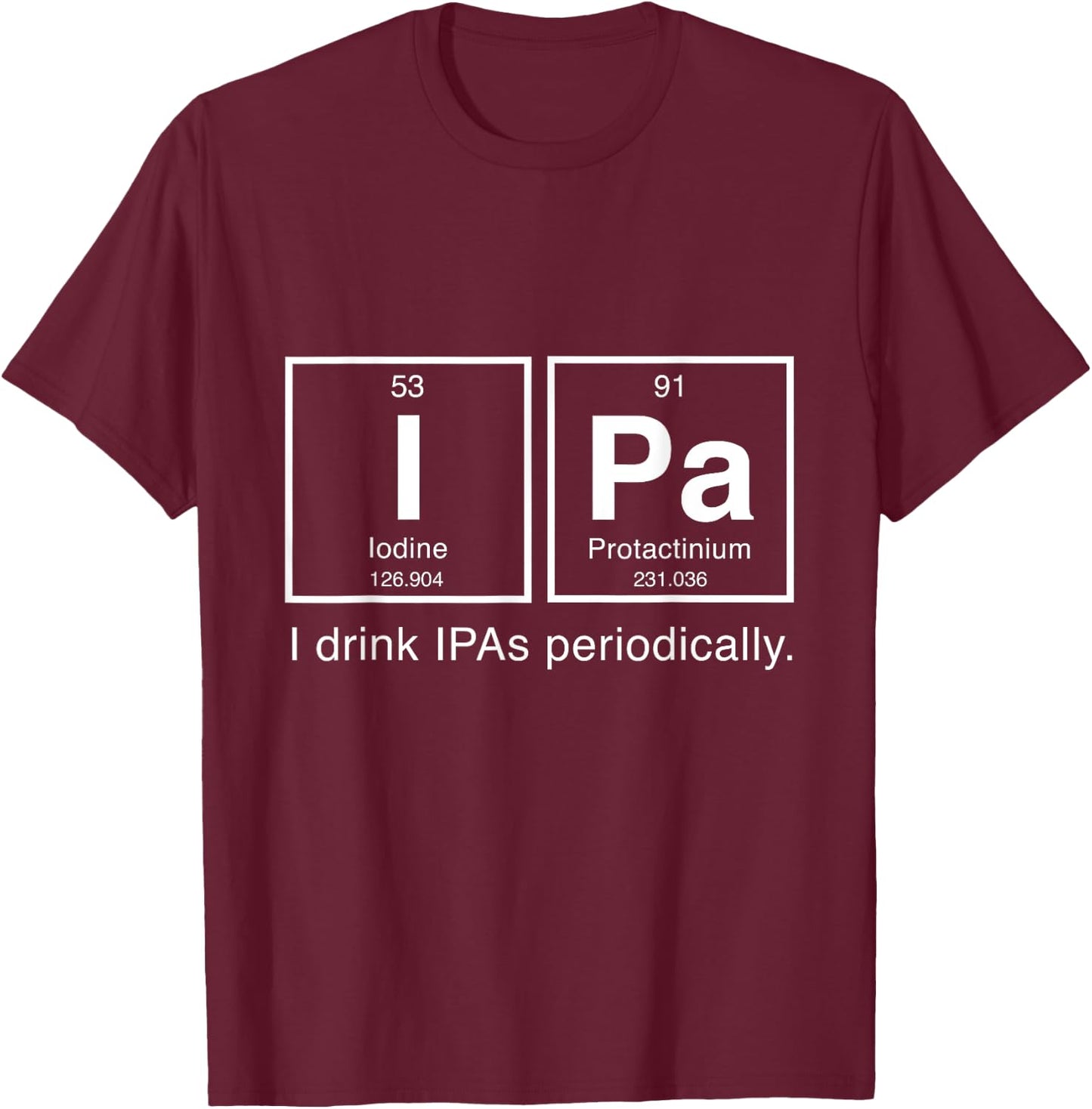 IPA Periodic Table T Shirt - I Drink IPAs Periodically T-Shirt - T-Shirt | Maroon