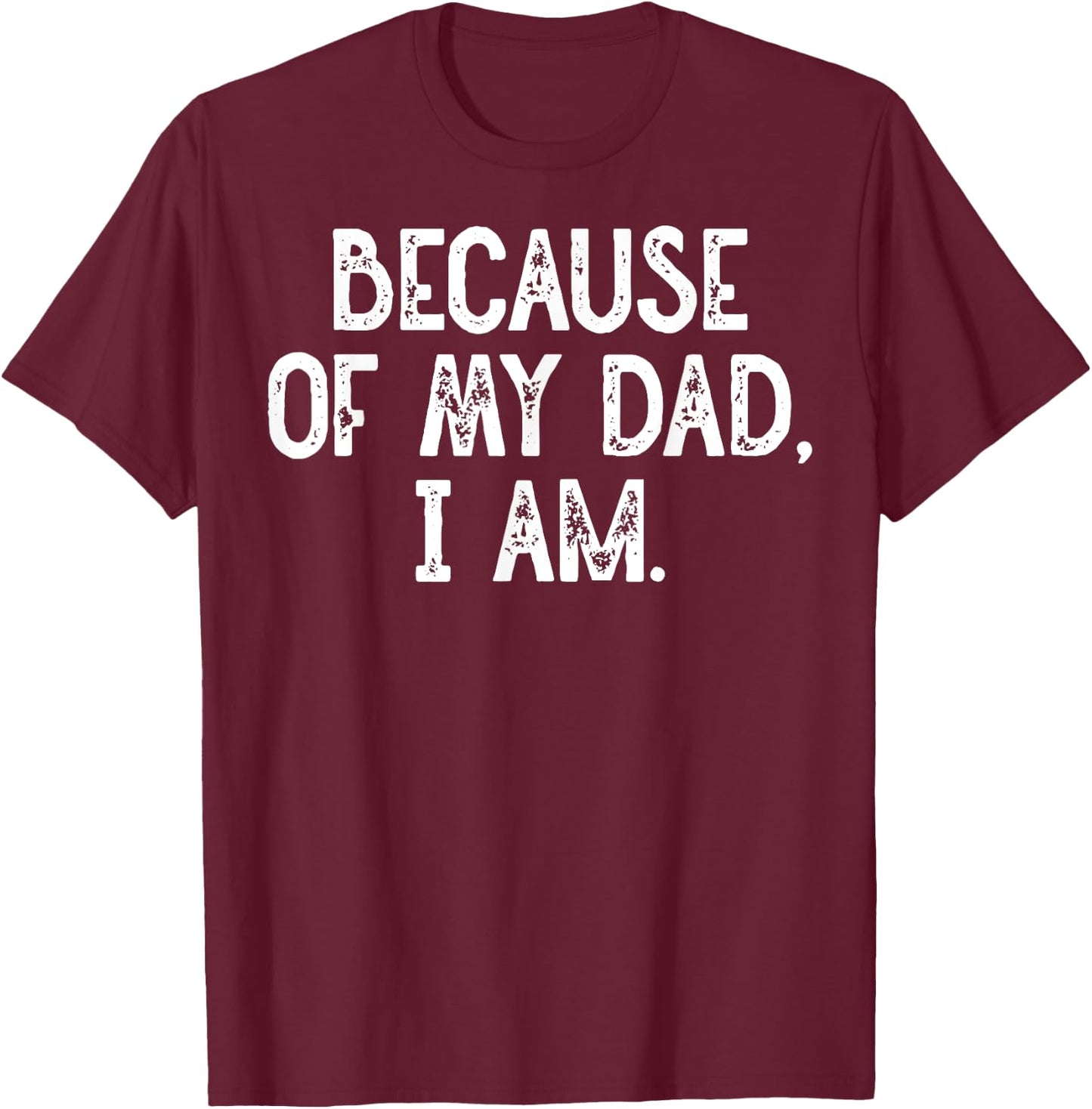 Because Of My Dad, I Am. Grunge T-Shirt - T-Shirt | Maroon