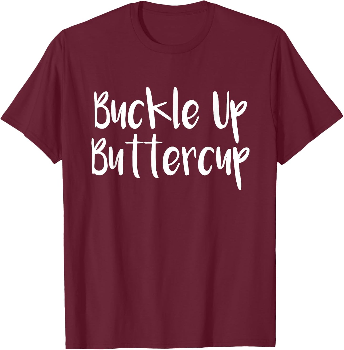 Buckle It Up Buttercup, Click Seatbelt Ride Of Your Life T-Shirt - T-Shirt | Maroon
