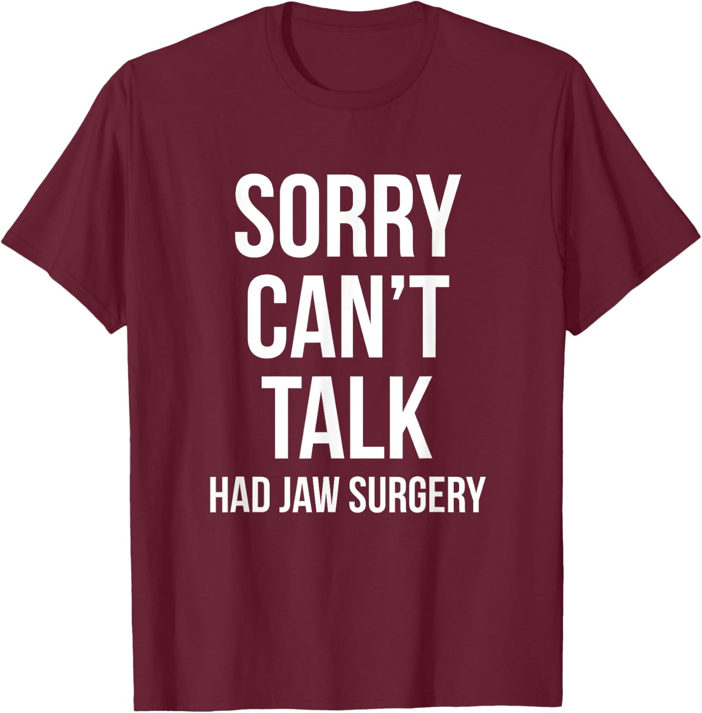 Sorry Can't Talk Had Jaw Surgery Funny Gift After Surgery T-Shirt - T-Shirt | Maroon