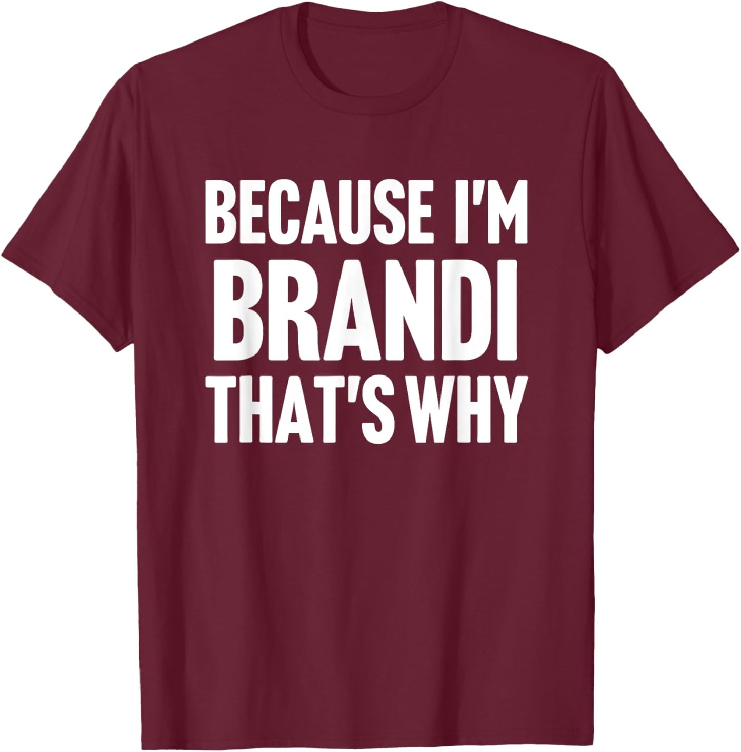 Because I'm Brandi That's Why Am Personalized Name T-Shirt - T-Shirt | Maroon