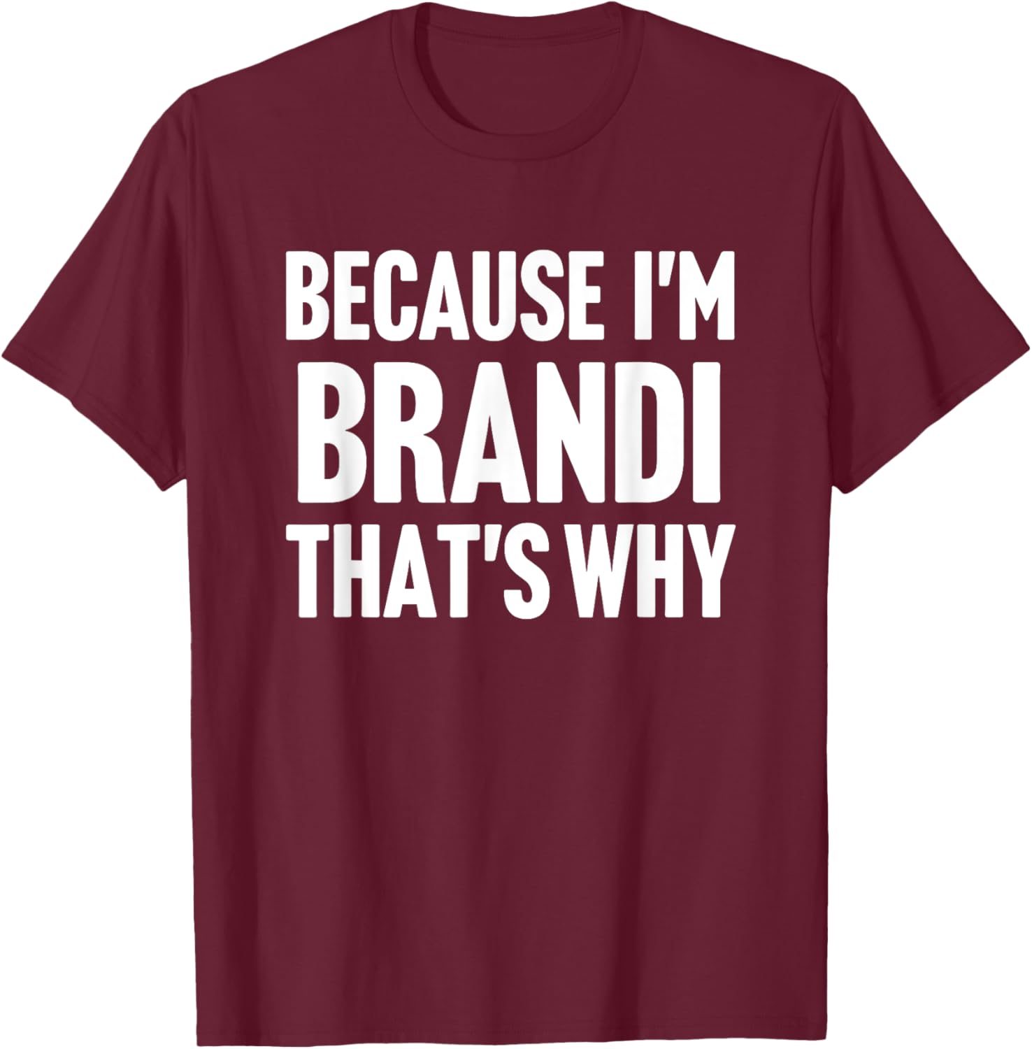 Because I'm Brandi That's Why Am Personalized Name T-Shirt - T-Shirt | Maroon