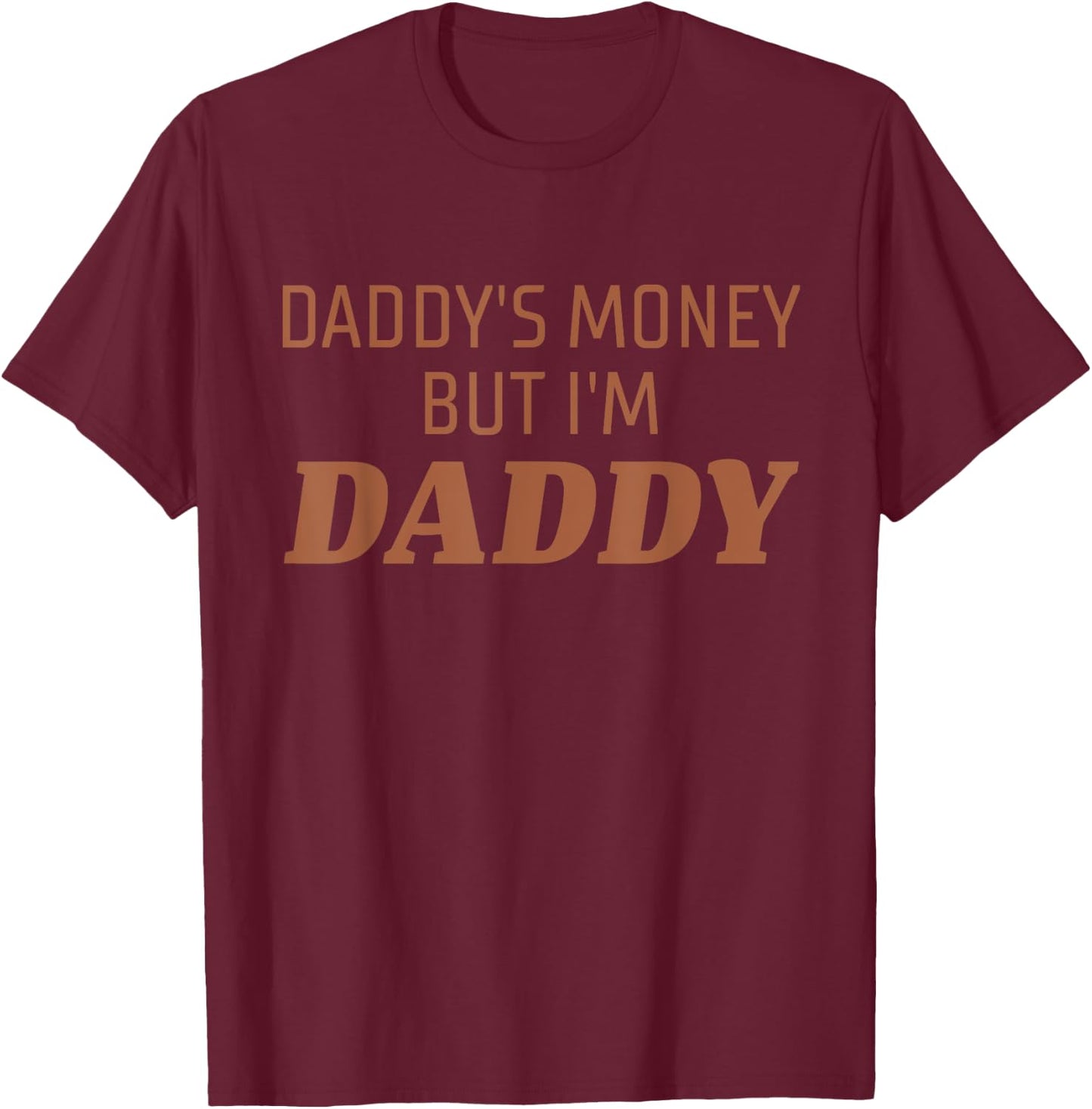 Daddy’s Money But I’m Daddy Funny Apparel T-Shirt - T-Shirt | Maroon