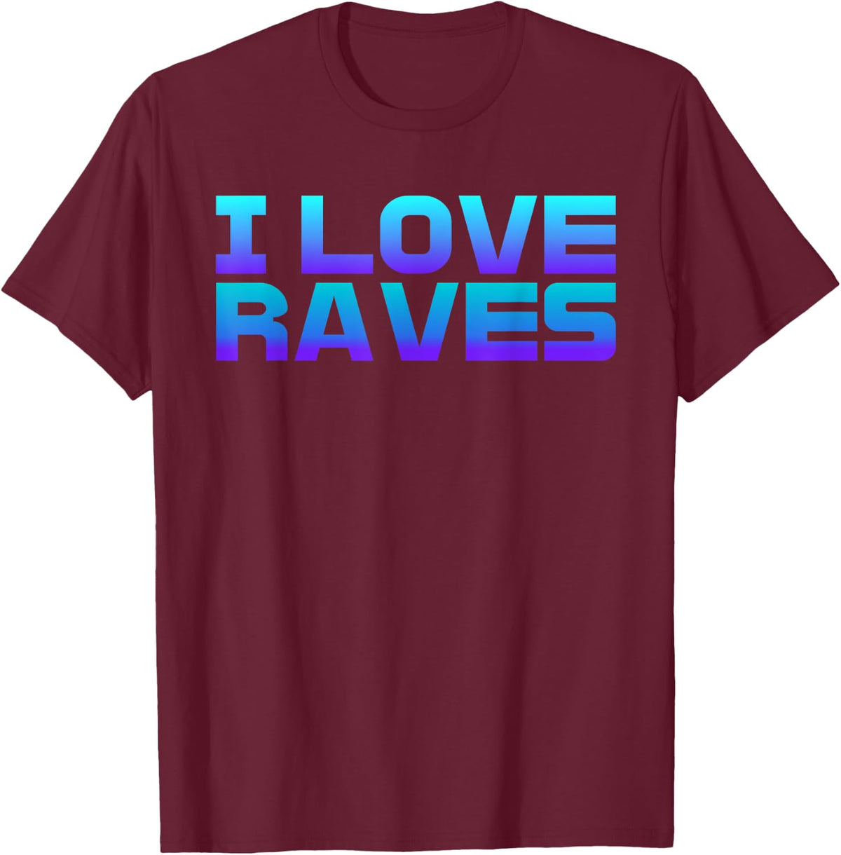 I Love Raves I Heart Raves Raver EDM Musical Festival Raving T-Shirt - T-Shirt | Maroon