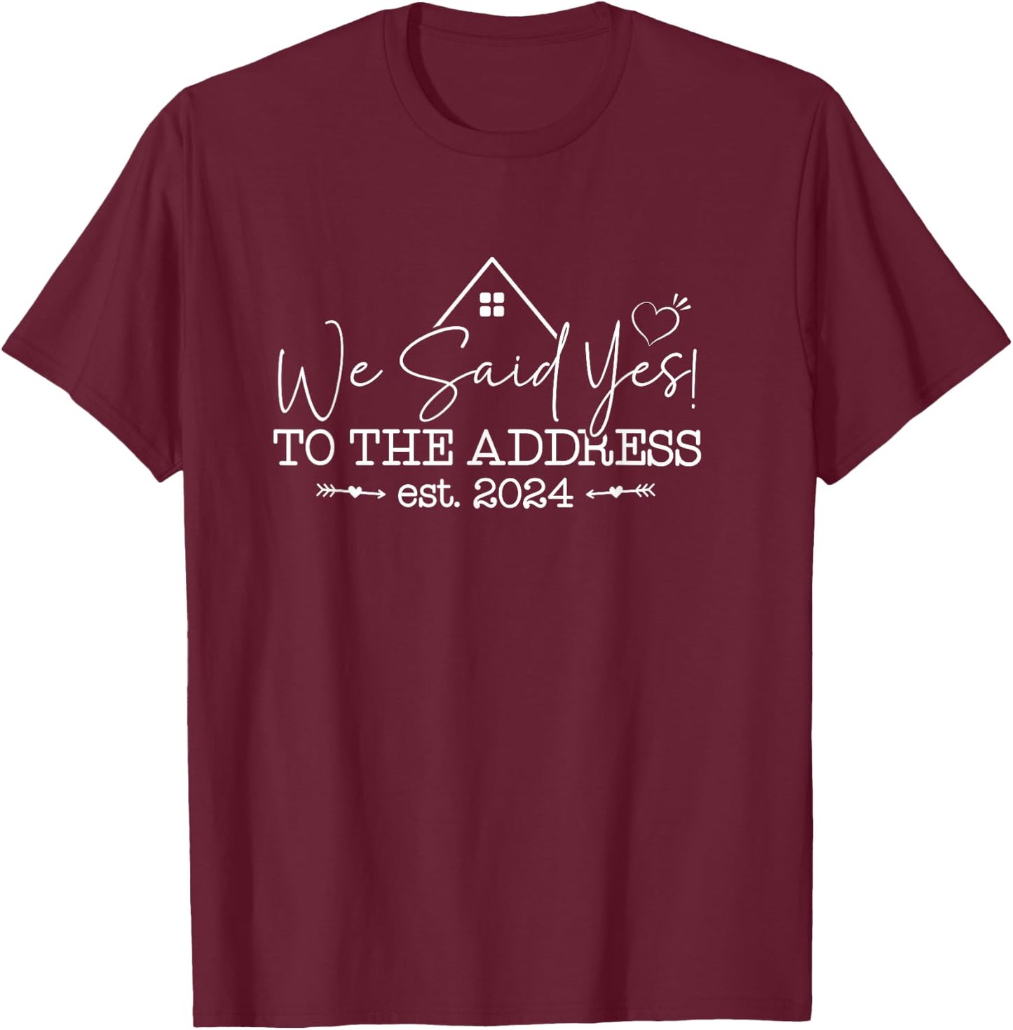 We Said Yes To The Address Est 2024 Couples New Homeowner T-Shirt - T-Shirt | Maroon
