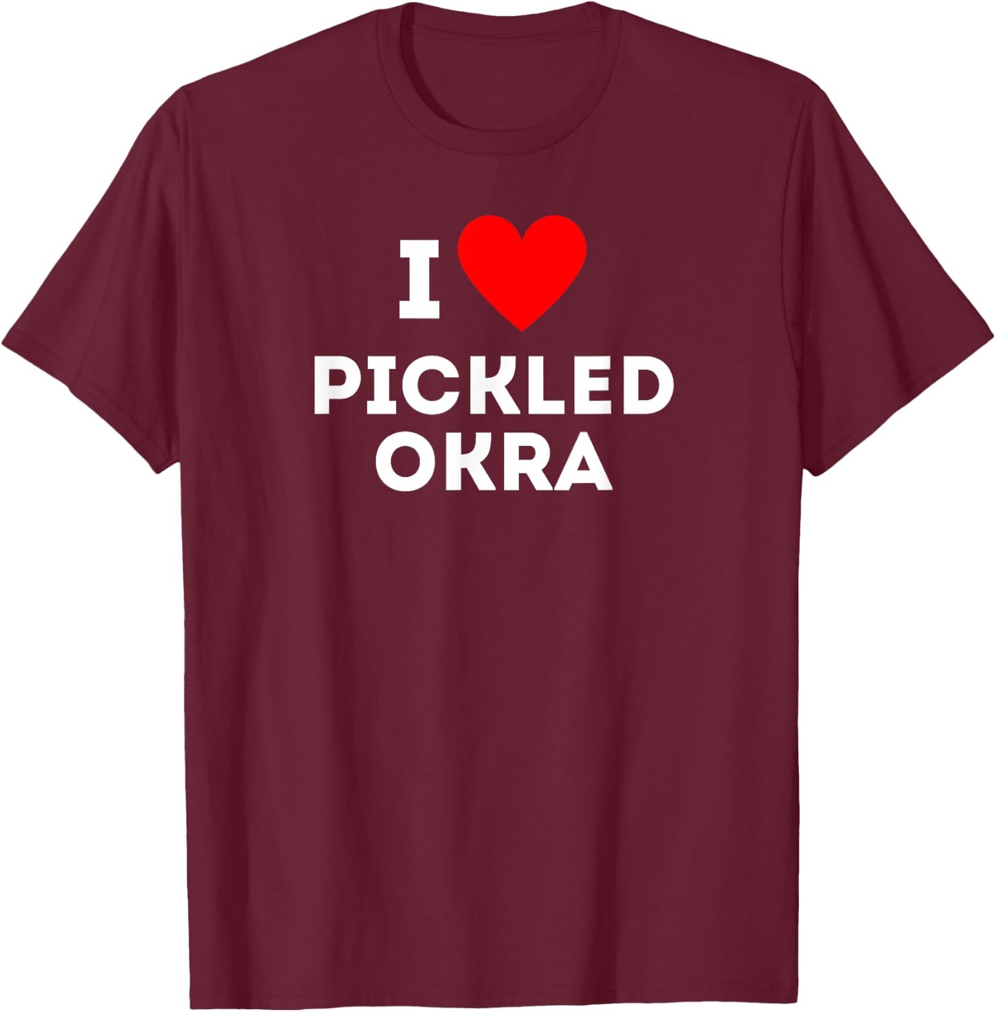 Fun Graphic-I love Pickled Okra T-Shirt - T-Shirt | Maroon