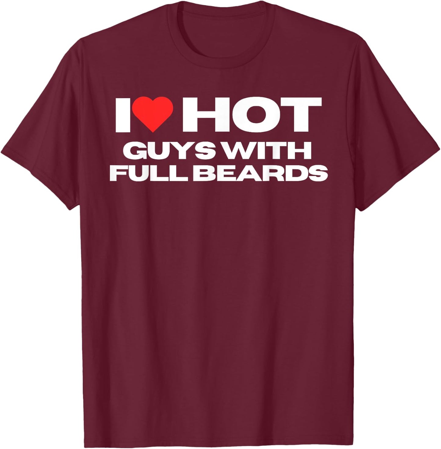 I Love Hot Guys With Full Beards Funny Mom Wife Girlfriend T-Shirt - T-Shirt | Maroon