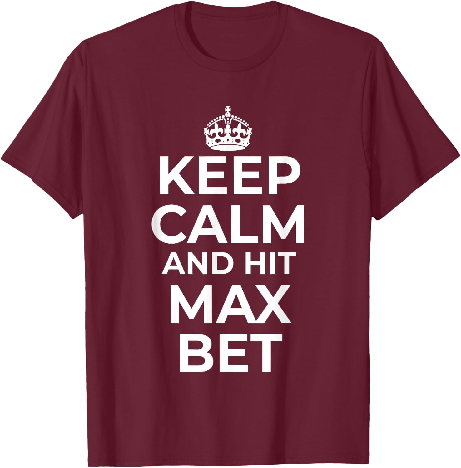 Keep Calm And Hit Max Bet Casino Gambling Slot Machine Play T-Shirt - T-Shirt | Maroon