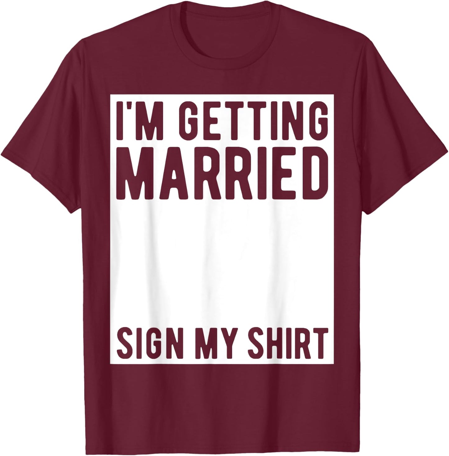 I'm Getting Married Sign My Shirt Funny Marriage Party T-Shirt - T-Shirt | Maroon
