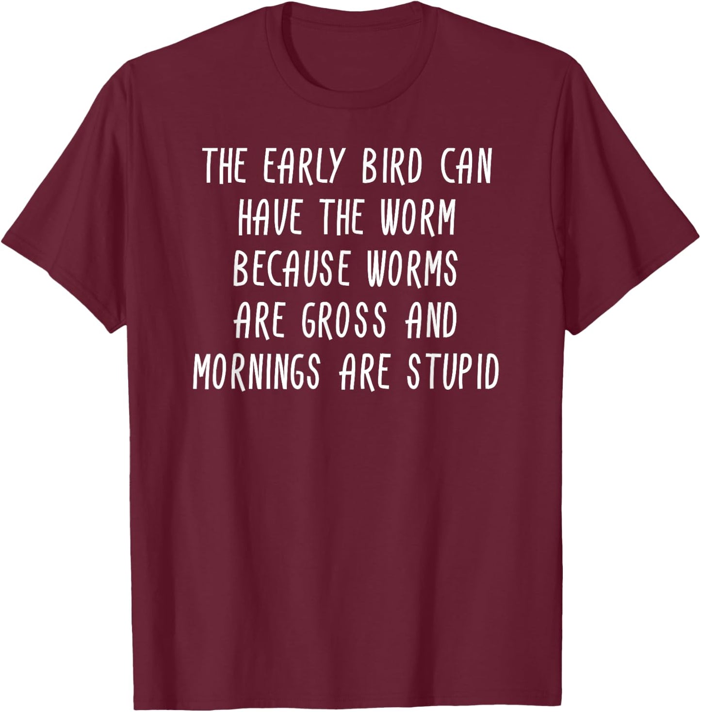The Early Bird Can Have The Worm Sarcastic Gift T-Shirt - T-Shirt | Maroon