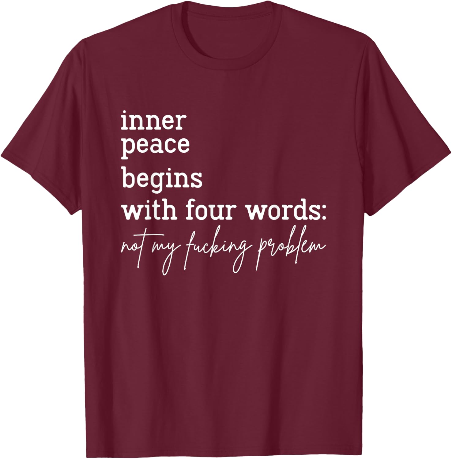 Inner Peace Begins With Four Words Not My Fucking Problem T-Shirt - T-Shirt | Maroon