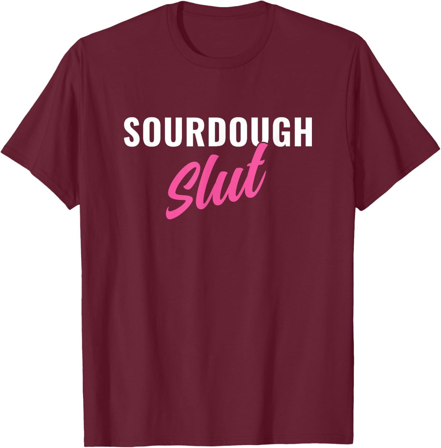 Sourdough Slut Funny Sourdough Lover T-Shirt - T-Shirt | Maroon