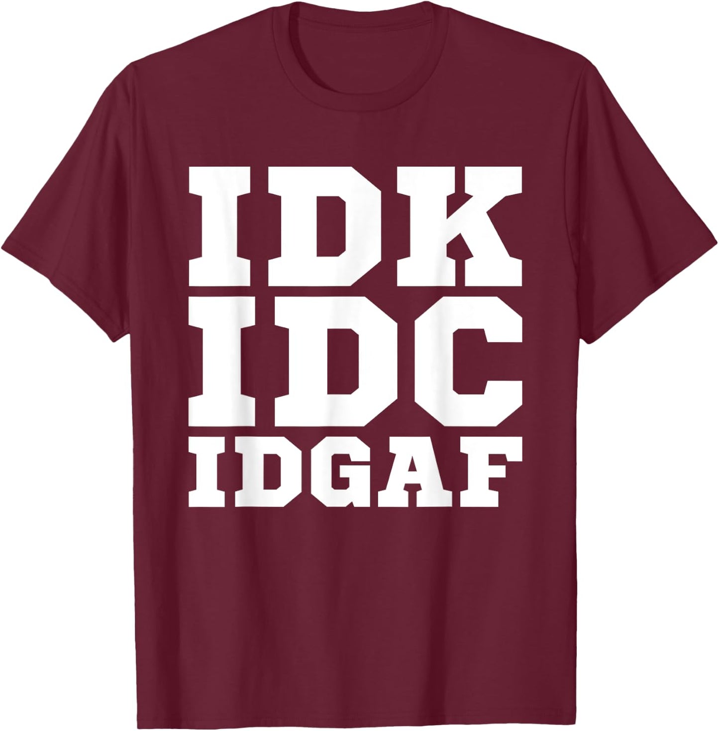 IDK IDC IDGAF Shirt Men Women IDK IDC IDGAF T-Shirt - T-Shirt | Maroon