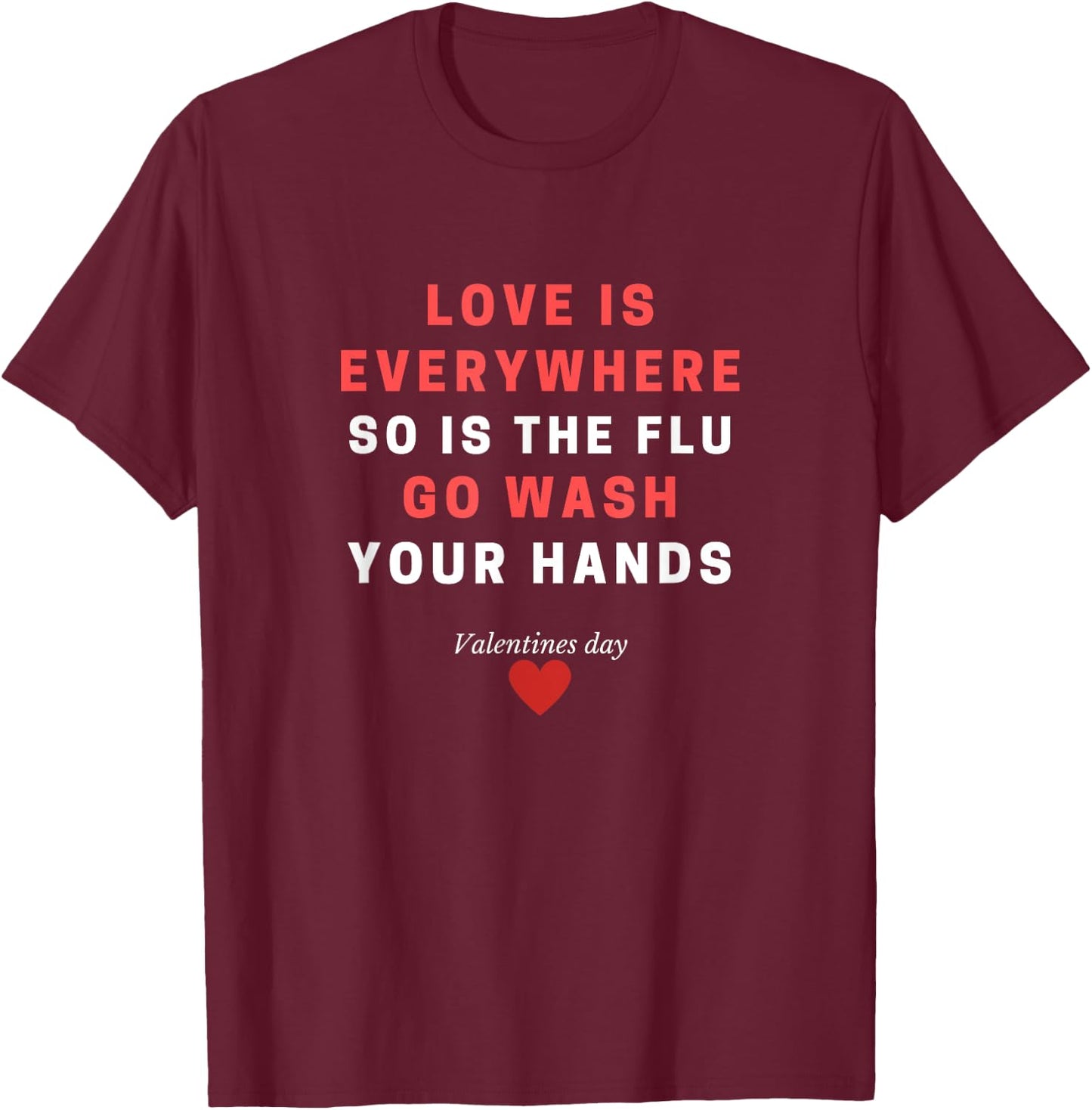 Love Is Everywhere So Is The Flu Wash Your Hands Gift T-Shirt - T-Shirt | Maroon