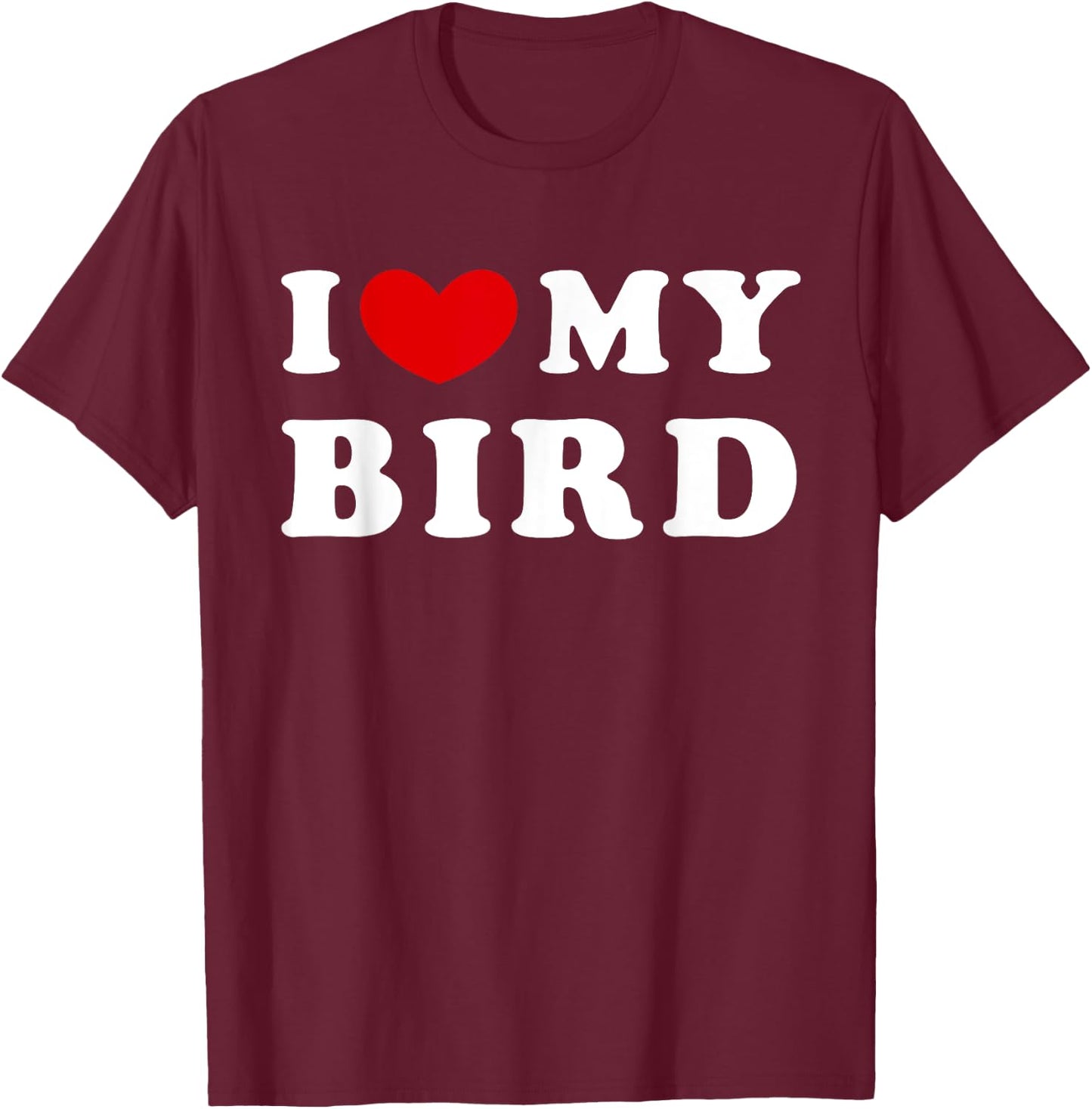 I Love My Bird, I Heart My Bird T-Shirt - T-Shirt | Maroon