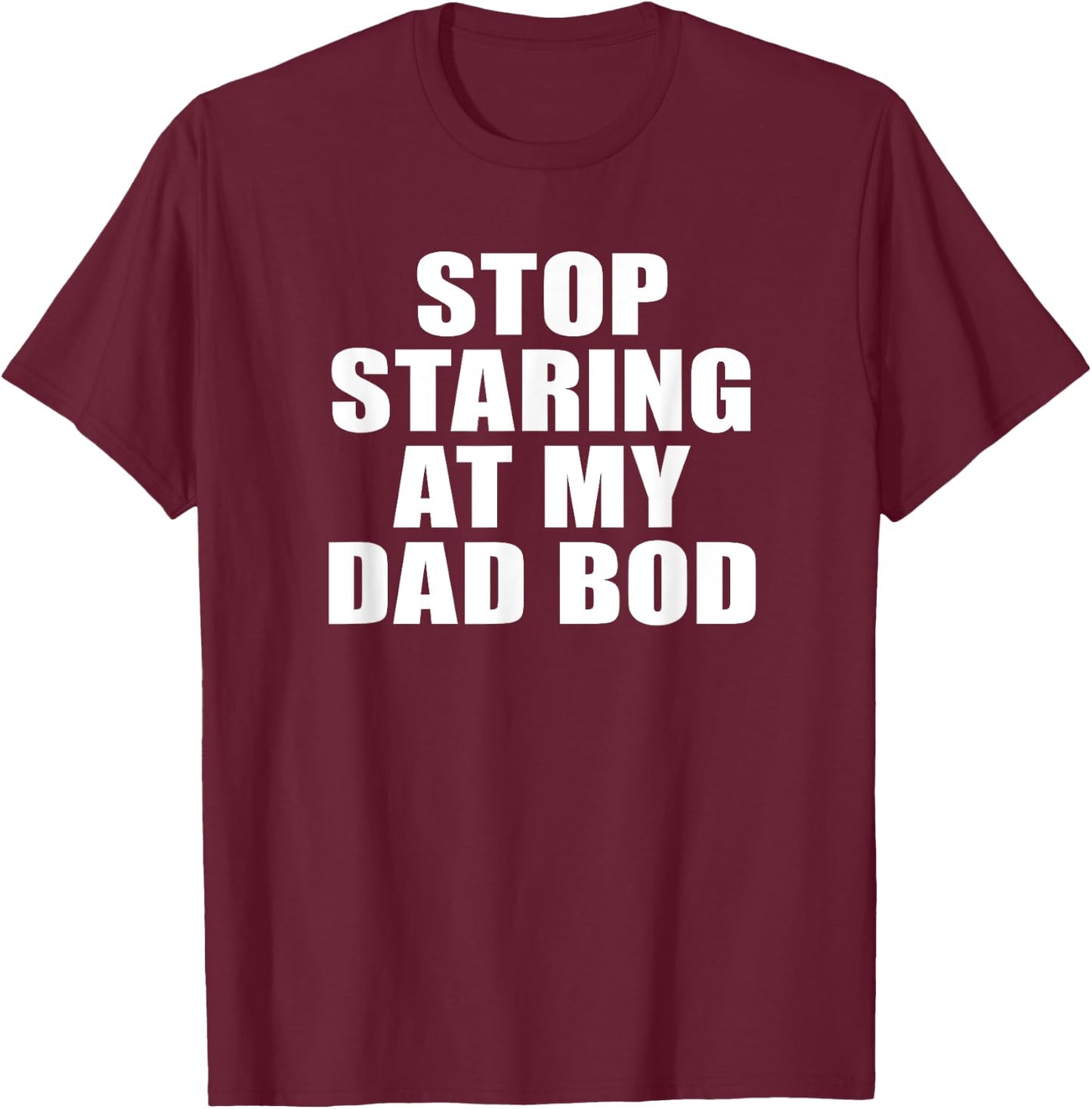 Stop Staring At My Dad Bod, Funny Fitness Gym T-Shirt - T-Shirt | Maroon